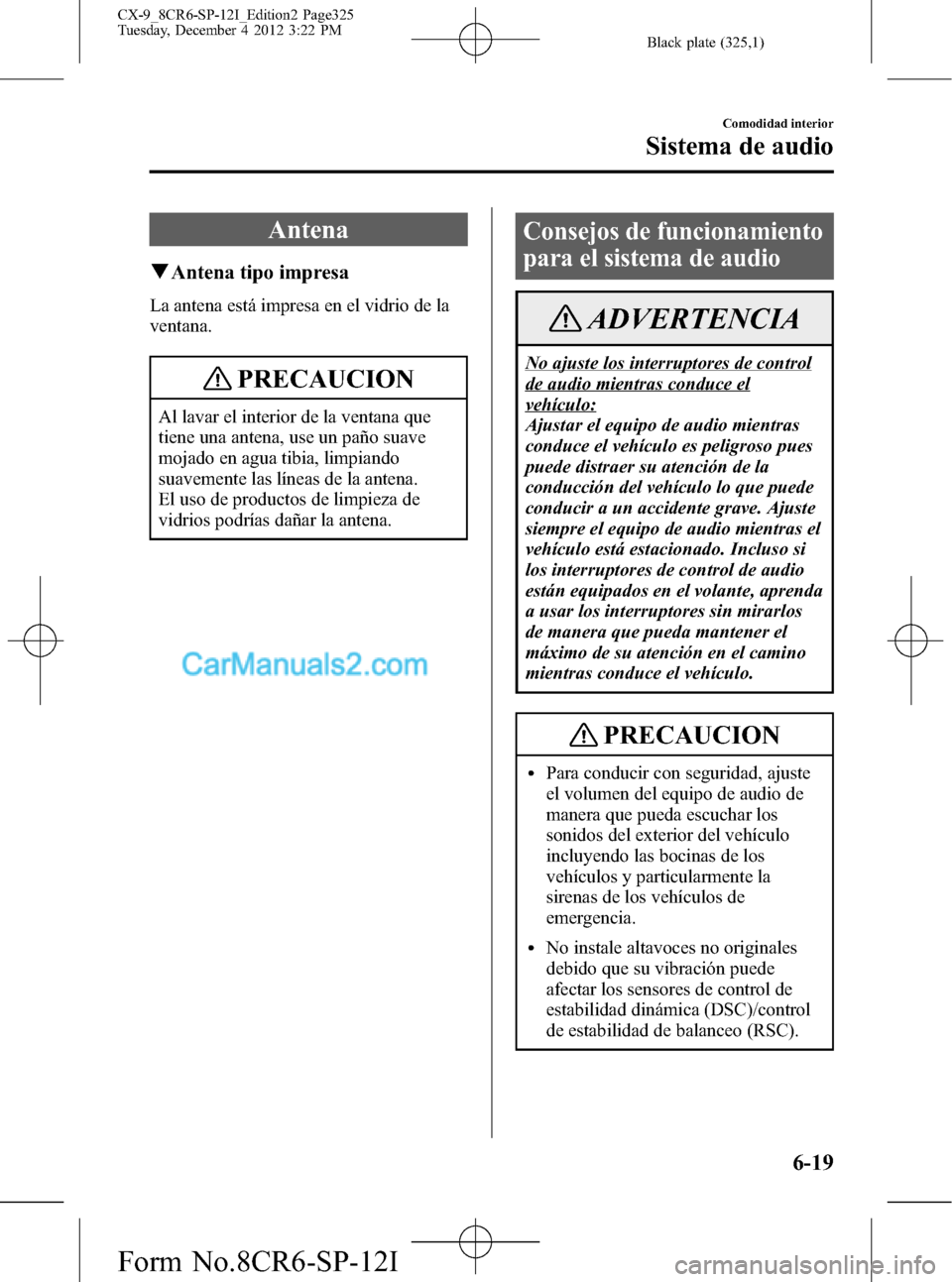 MAZDA MODEL CX-9 2015 Manual del propietario (in Spanish) Black plate (325,1)
Antena
qAntena tipo impresa
La antena está impresa en el vidrio de la
ventana.
PRECAUCION
Al lavar el interior de la ventana que
tiene una antena, use un paño suave
mojado en agu MAZDA MODEL CX-9 2015 Manual del propietario (in Spanish) Black plate (325,1)
Antena
qAntena tipo impresa
La antena está impresa en el vidrio de la
ventana.
PRECAUCION
Al lavar el interior de la ventana que
tiene una antena, use un paño suave
mojado en agu