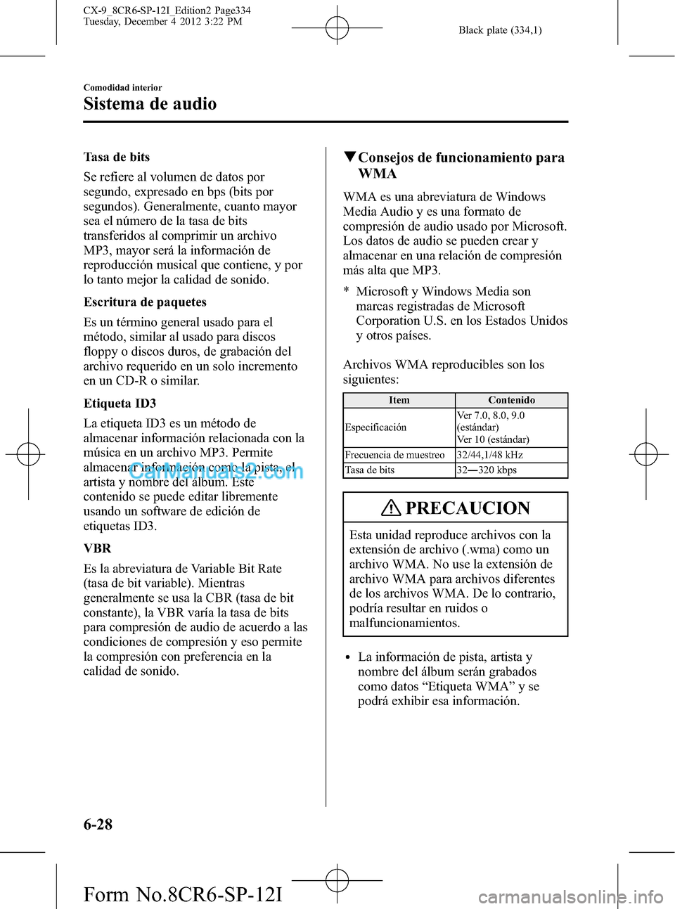 MAZDA MODEL CX-9 2015 Manual del propietario (in Spanish) Black plate (334,1)
Tasa de bits
Se refiere al volumen de datos por
segundo, expresado en bps (bits por
segundos). Generalmente, cuanto mayor
sea el número de la tasa de bits
transferidos al comprimi MAZDA MODEL CX-9 2015 Manual del propietario (in Spanish) Black plate (334,1)
Tasa de bits
Se refiere al volumen de datos por
segundo, expresado en bps (bits por
segundos). Generalmente, cuanto mayor
sea el número de la tasa de bits
transferidos al comprimi
