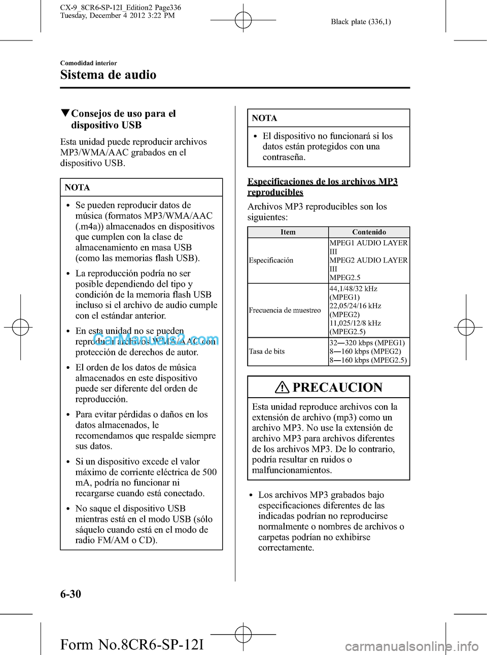 MAZDA MODEL CX-9 2015 Manual del propietario (in Spanish) Black plate (336,1)
qConsejos de uso para el
dispositivo USB
Esta unidad puede reproducir archivos
MP3/WMA/AAC grabados en el
dispositivo USB.
NOTA
lSe pueden reproducir datos de
música (formatos MP3 MAZDA MODEL CX-9 2015 Manual del propietario (in Spanish) Black plate (336,1)
qConsejos de uso para el
dispositivo USB
Esta unidad puede reproducir archivos
MP3/WMA/AAC grabados en el
dispositivo USB.
NOTA
lSe pueden reproducir datos de
música (formatos MP3