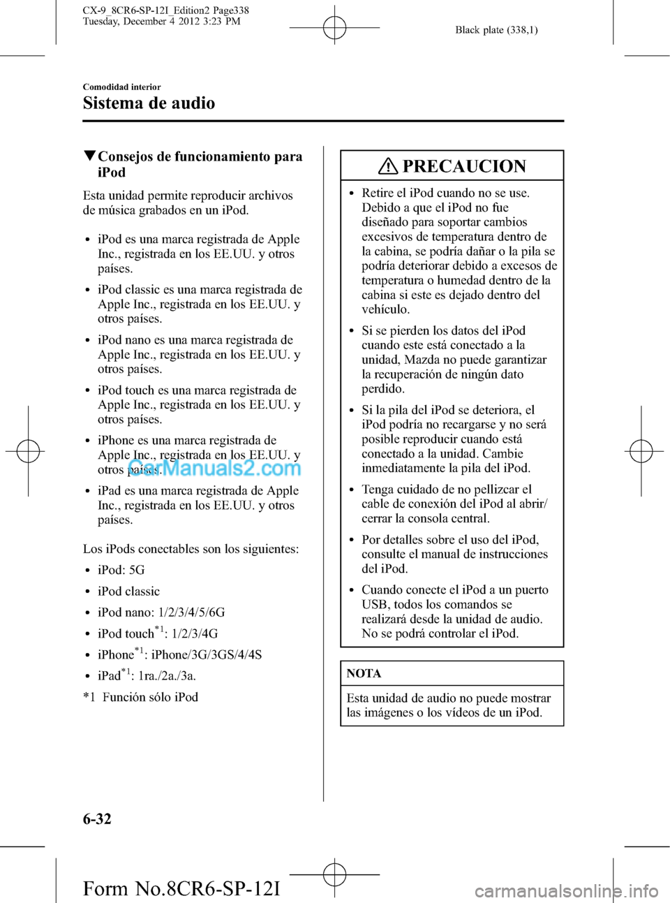 MAZDA MODEL CX-9 2015 Manual del propietario (in Spanish) Black plate (338,1)
qConsejos de funcionamiento para
iPod
Esta unidad permite reproducir archivos
de música grabados en un iPod.
liPod es una marca registrada de Apple
Inc., registrada en los EE.UU. MAZDA MODEL CX-9 2015 Manual del propietario (in Spanish) Black plate (338,1)
qConsejos de funcionamiento para
iPod
Esta unidad permite reproducir archivos
de música grabados en un iPod.
liPod es una marca registrada de Apple
Inc., registrada en los EE.UU.
