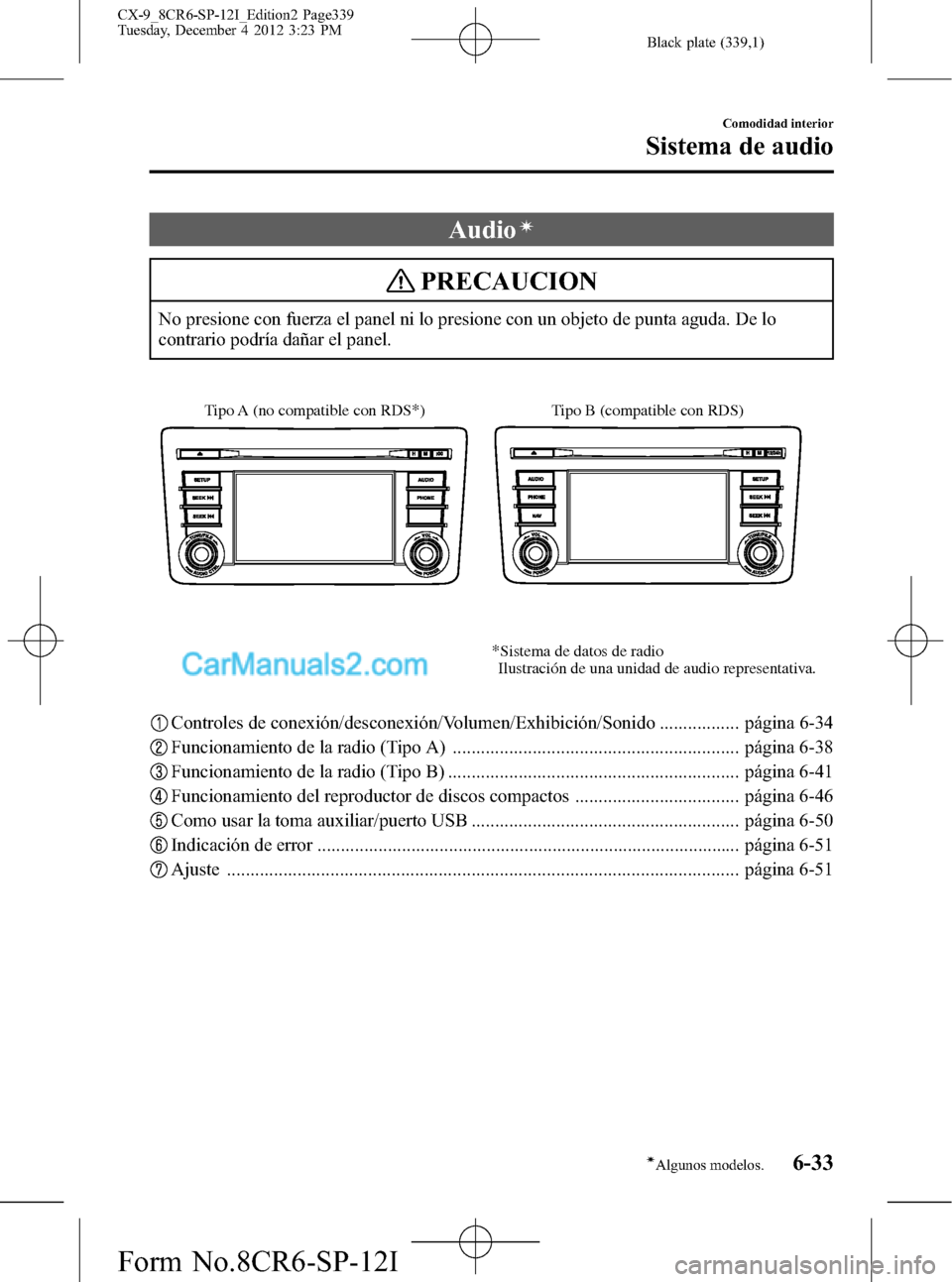 MAZDA MODEL CX-9 2015 Manual del propietario (in Spanish) Black plate (339,1)
Audioí
PRECAUCION
No presione con fuerza el panel ni lo presione con un objeto de punta aguda. De lo
contrario podría dañar el panel.
Tipo B (compatible con RDS) Tipo A (no comp MAZDA MODEL CX-9 2015 Manual del propietario (in Spanish) Black plate (339,1)
Audioí
PRECAUCION
No presione con fuerza el panel ni lo presione con un objeto de punta aguda. De lo
contrario podría dañar el panel.
Tipo B (compatible con RDS) Tipo A (no comp