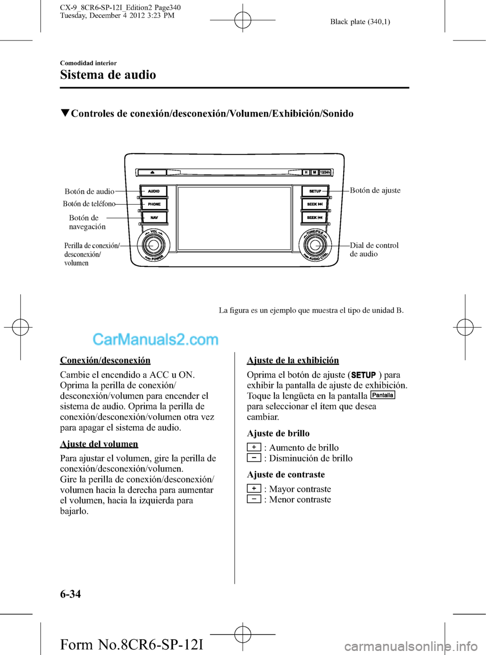 MAZDA MODEL CX-9 2015 Manual del propietario (in Spanish) Black plate (340,1)
qControles de conexión/desconexión/Volumen/Exhibición/Sonido
Botón de audioBotón de ajuste
Dial de control
de audio
Botón de teléfono
La figura es un ejemplo que muestra el MAZDA MODEL CX-9 2015 Manual del propietario (in Spanish) Black plate (340,1)
qControles de conexión/desconexión/Volumen/Exhibición/Sonido
Botón de audioBotón de ajuste
Dial de control
de audio
Botón de teléfono
La figura es un ejemplo que muestra el