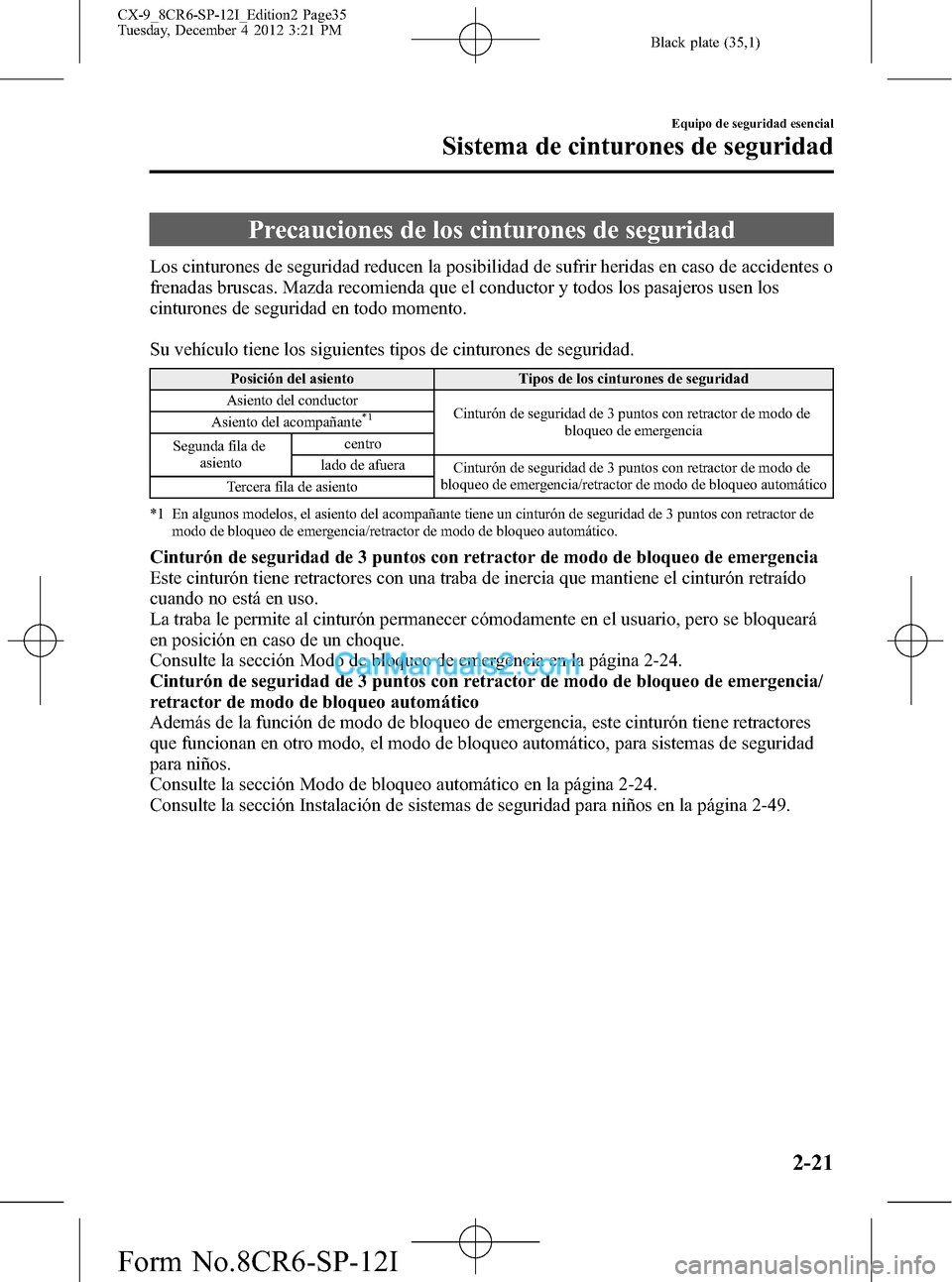 MAZDA MODEL CX-9 2015 Manual del propietario (in Spanish) Black plate (35,1)
Precauciones de los cinturones de seguridad
Los cinturones de seguridad reducen la posibilidad de sufrir heridas en caso de accidentes o
frenadas bruscas. Mazda recomienda que el co MAZDA MODEL CX-9 2015 Manual del propietario (in Spanish) Black plate (35,1)
Precauciones de los cinturones de seguridad
Los cinturones de seguridad reducen la posibilidad de sufrir heridas en caso de accidentes o
frenadas bruscas. Mazda recomienda que el co