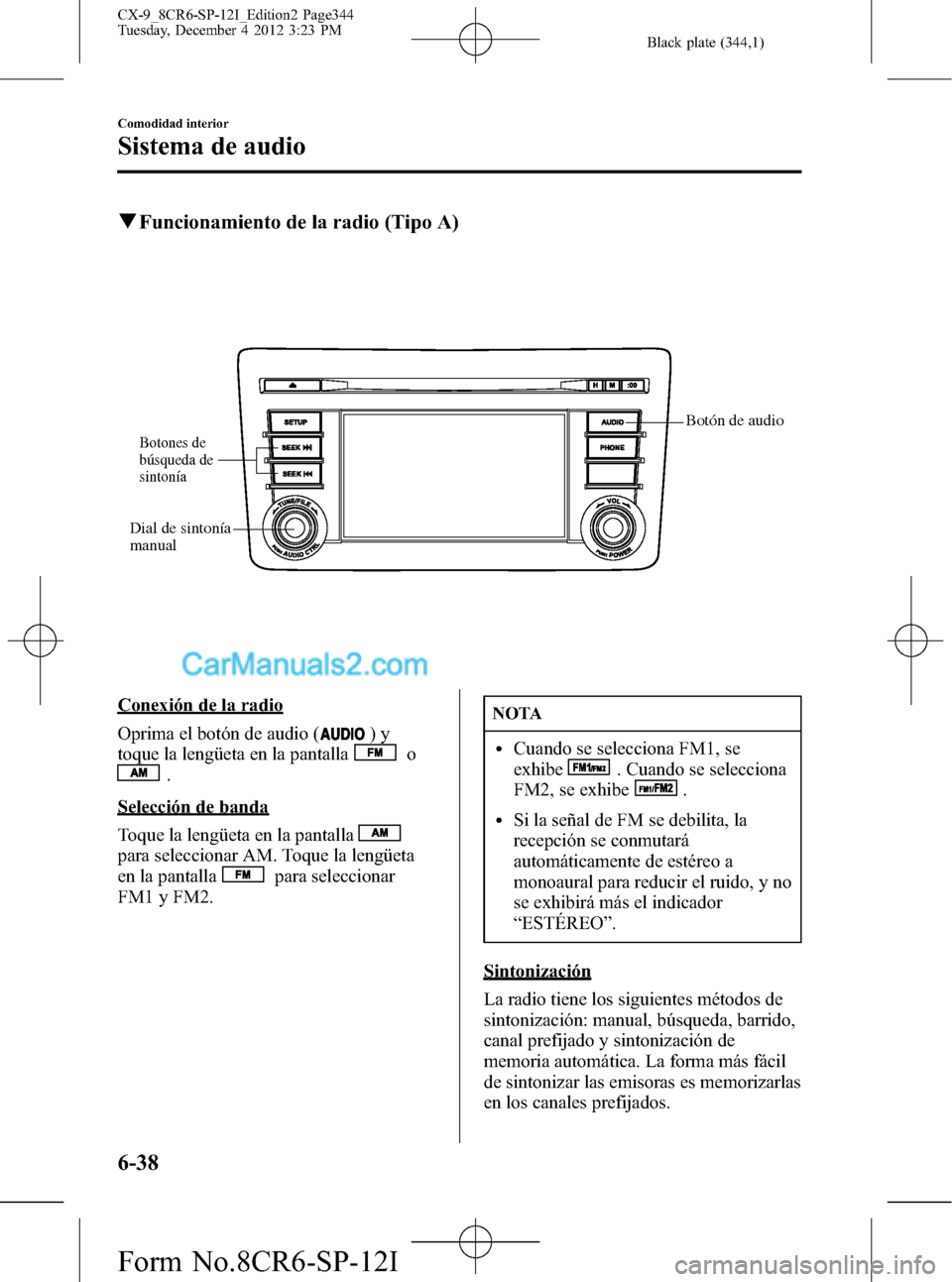 MAZDA MODEL CX-9 2015 Manual del propietario (in Spanish) Black plate (344,1)
qFuncionamiento de la radio (Tipo A)
Botón de audio
Botones de
búsqueda de
sintonía
Dial de sintonía
manual
Conexión de la radio
Oprima el botón de audio (
)y
toque la len MAZDA MODEL CX-9 2015 Manual del propietario (in Spanish) Black plate (344,1)
qFuncionamiento de la radio (Tipo A)
Botón de audio
Botones de
búsqueda de
sintonía
Dial de sintonía
manual
Conexión de la radio
Oprima el botón de audio (
)y
toque la len
