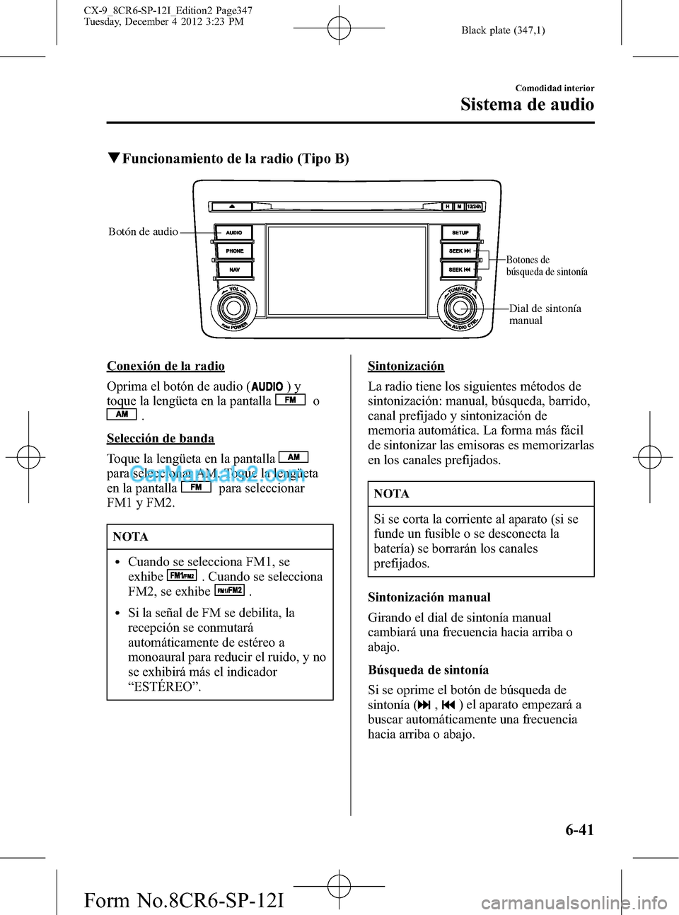 MAZDA MODEL CX-9 2015 Manual del propietario (in Spanish) Black plate (347,1)
qFuncionamiento de la radio (Tipo B)
Botón de audio
Botones de
búsqueda de sintonía
Dial de sintonía
manual
Conexión de la radio
Oprima el botón de audio (
)y
toque la leng MAZDA MODEL CX-9 2015 Manual del propietario (in Spanish) Black plate (347,1)
qFuncionamiento de la radio (Tipo B)
Botón de audio
Botones de
búsqueda de sintonía
Dial de sintonía
manual
Conexión de la radio
Oprima el botón de audio (
)y
toque la leng