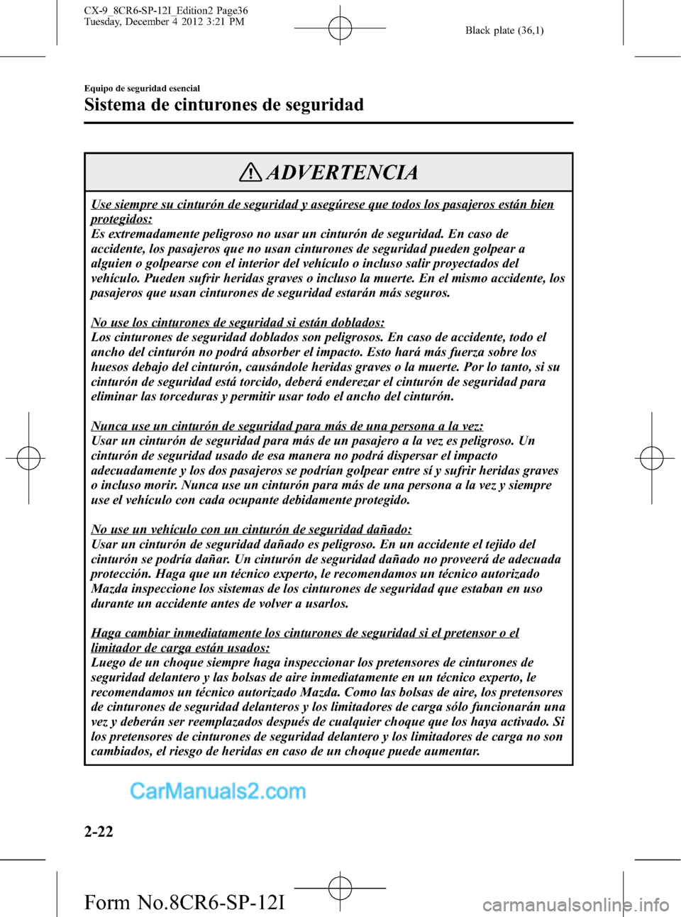 MAZDA MODEL CX-9 2015 Manual del propietario (in Spanish) Black plate (36,1)
ADVERTENCIA
Use siempre su cinturón de seguridad y asegúrese que todos los pasajeros están bien
protegidos:
Es extremadamente peligroso no usar un cinturón de seguridad. En caso MAZDA MODEL CX-9 2015 Manual del propietario (in Spanish) Black plate (36,1)
ADVERTENCIA
Use siempre su cinturón de seguridad y asegúrese que todos los pasajeros están bien
protegidos:
Es extremadamente peligroso no usar un cinturón de seguridad. En caso