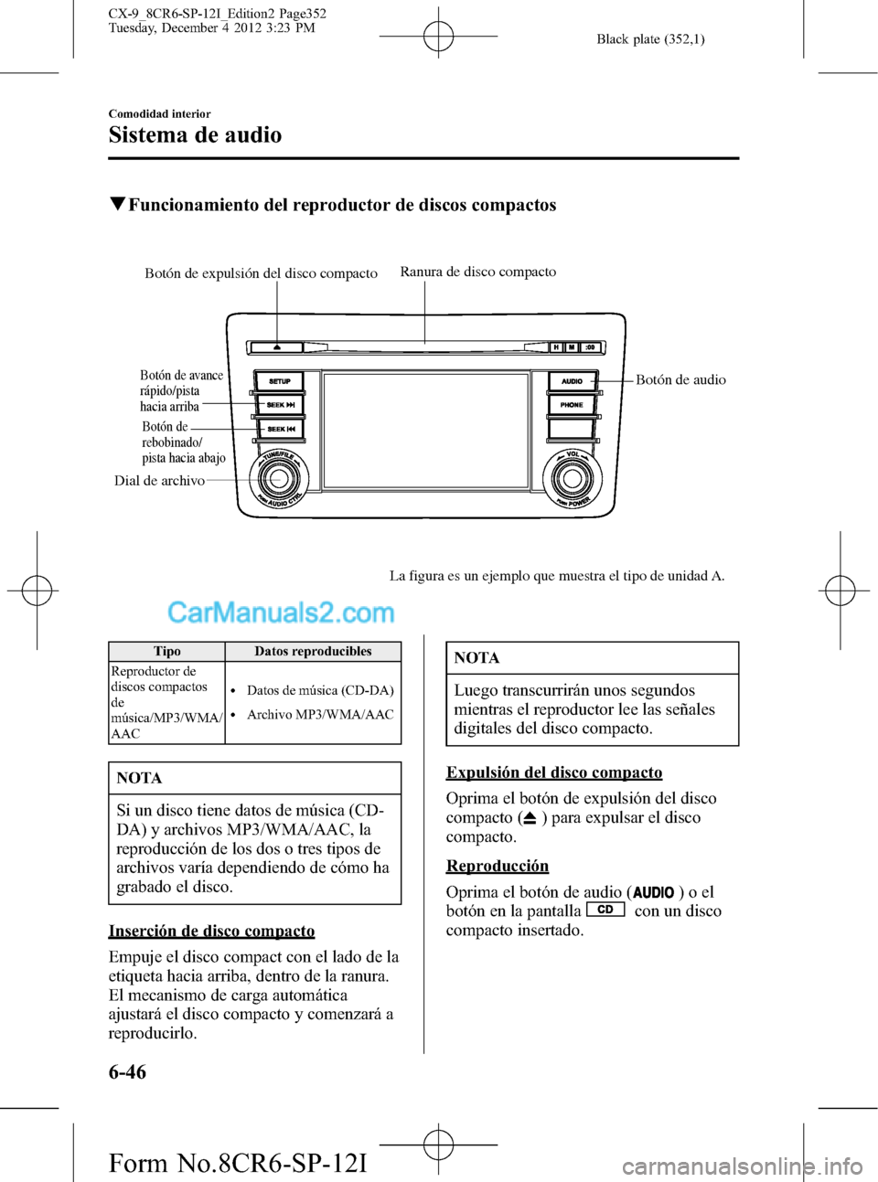 MAZDA MODEL CX-9 2015 Manual del propietario (in Spanish) Black plate (352,1)
qFuncionamiento del reproductor de discos compactos
Botón de expulsión del disco compacto
Botón de avance
rápido/pista
hacia arriba
Dial de archivo
Botón de
rebobinado/
pis MAZDA MODEL CX-9 2015 Manual del propietario (in Spanish) Black plate (352,1)
qFuncionamiento del reproductor de discos compactos
Botón de expulsión del disco compacto
Botón de avance
rápido/pista
hacia arriba
Dial de archivo
Botón de
rebobinado/
pis