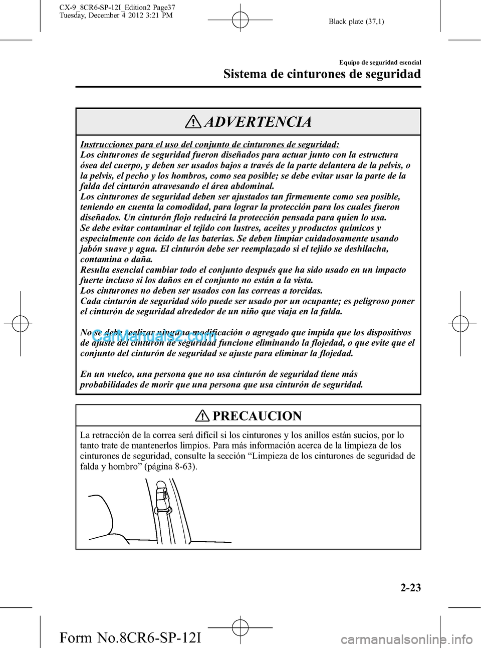 MAZDA MODEL CX-9 2015 Manual del propietario (in Spanish) Black plate (37,1)
ADVERTENCIA
Instrucciones para el uso del conjunto de cinturones de seguridad:
Los cinturones de seguridad fueron diseñados para actuar junto con la estructura
ósea del cuerpo, y MAZDA MODEL CX-9 2015 Manual del propietario (in Spanish) Black plate (37,1)
ADVERTENCIA
Instrucciones para el uso del conjunto de cinturones de seguridad:
Los cinturones de seguridad fueron diseñados para actuar junto con la estructura
ósea del cuerpo, y