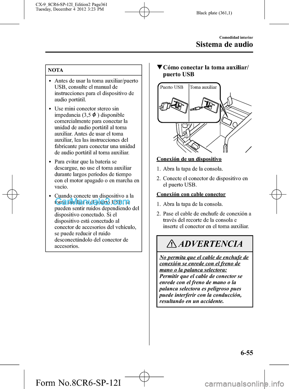 MAZDA MODEL CX-9 2015 Manual del propietario (in Spanish) Black plate (361,1)
NOTA
lAntes de usar la toma auxiliar/puerto
USB, consulte el manual de
instrucciones para el dispositivo de
audio portátil.
lUse mini conector stereo sin
impedancia (3,5
) disponi MAZDA MODEL CX-9 2015 Manual del propietario (in Spanish) Black plate (361,1)
NOTA
lAntes de usar la toma auxiliar/puerto
USB, consulte el manual de
instrucciones para el dispositivo de
audio portátil.
lUse mini conector stereo sin
impedancia (3,5
) disponi