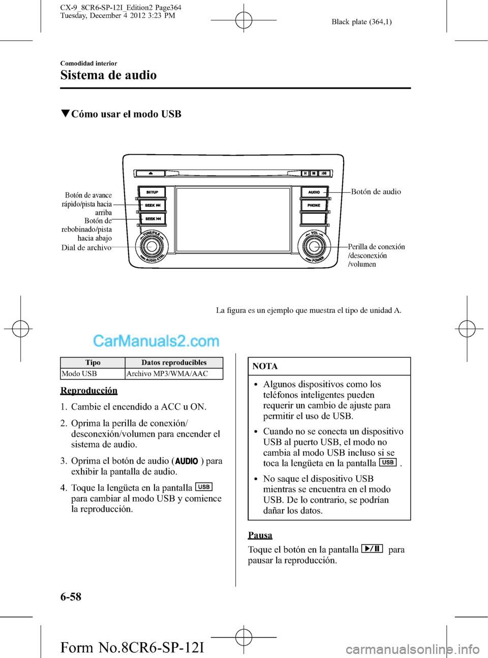 MAZDA MODEL CX-9 2015 Manual del propietario (in Spanish) Black plate (364,1)
qCómo usar el modo USB
Botón de audio
Perilla de conexión
/desconexión
/volumen
Botón de avance
rápido/pista hacia
arriba
Dial de archivo
Botón de
rebobinado/pista
hacia MAZDA MODEL CX-9 2015 Manual del propietario (in Spanish) Black plate (364,1)
qCómo usar el modo USB
Botón de audio
Perilla de conexión
/desconexión
/volumen
Botón de avance
rápido/pista hacia
arriba
Dial de archivo
Botón de
rebobinado/pista
hacia