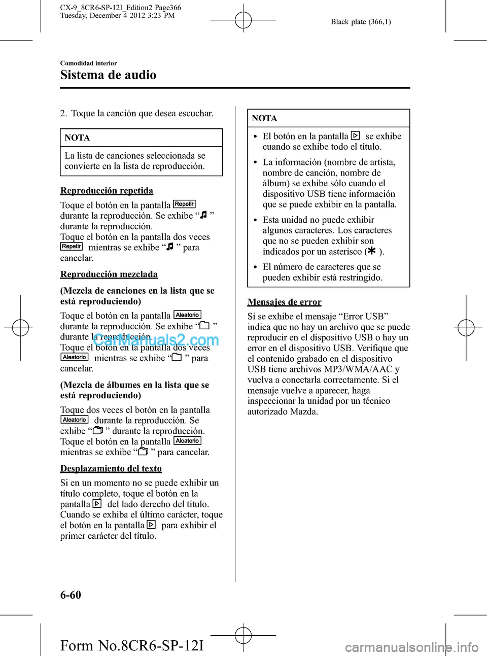 MAZDA MODEL CX-9 2015 Manual del propietario (in Spanish) Black plate (366,1)
2. Toque la canción que desea escuchar.
NOTA
La lista de canciones seleccionada se
convierte en la lista de reproducción.
Reproducción repetida
Toque el botón en la pantalla
du MAZDA MODEL CX-9 2015 Manual del propietario (in Spanish) Black plate (366,1)
2. Toque la canción que desea escuchar.
NOTA
La lista de canciones seleccionada se
convierte en la lista de reproducción.
Reproducción repetida
Toque el botón en la pantalla
du