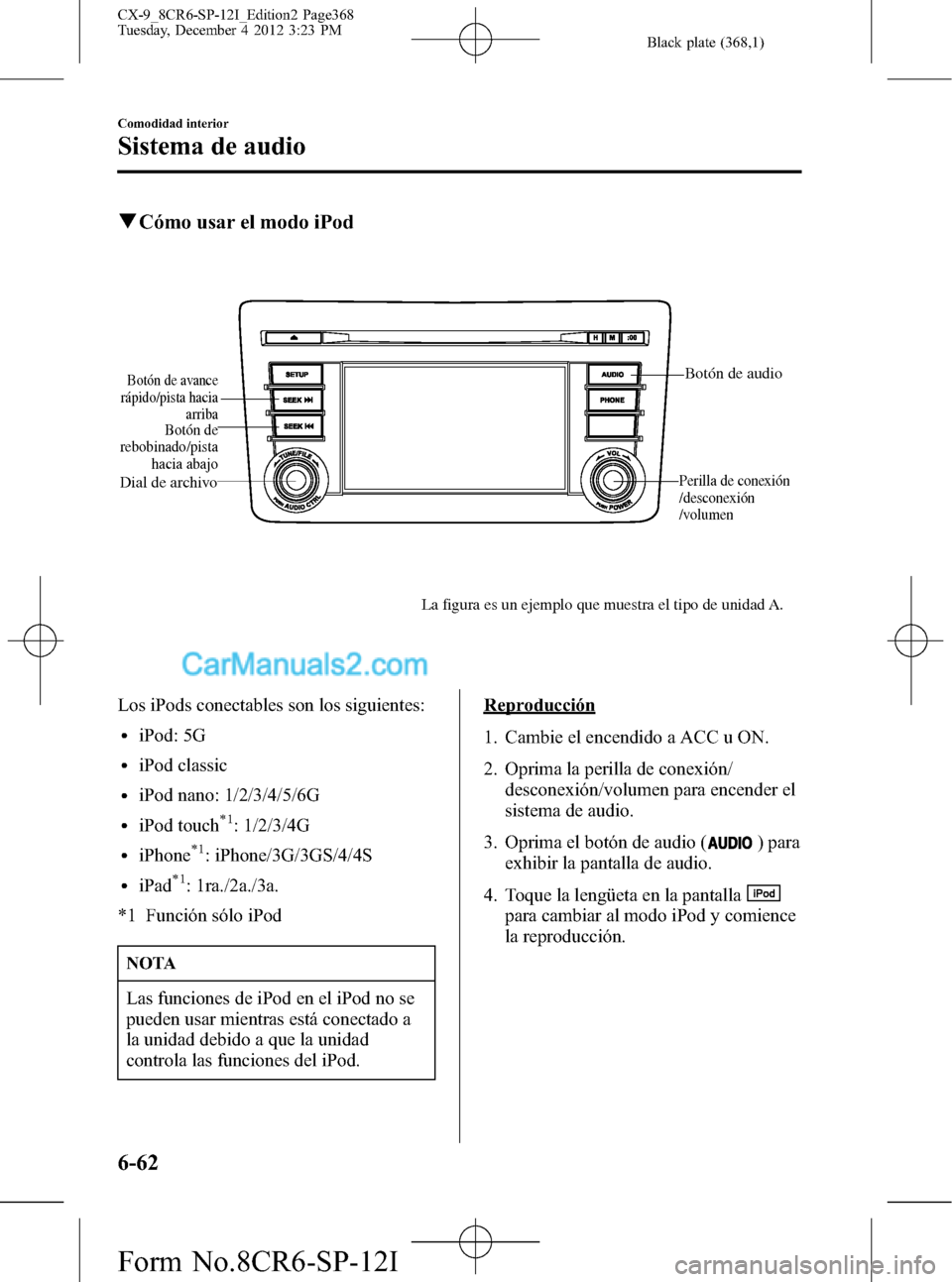 MAZDA MODEL CX-9 2015 Manual del propietario (in Spanish) Black plate (368,1)
qCómo usar el modo iPod
Botón de audio
Perilla de conexión
/desconexión
/volumen
Botón de avance
rápido/pista hacia
arriba
Dial de archivo
Botón de
rebobinado/pista
haci MAZDA MODEL CX-9 2015 Manual del propietario (in Spanish) Black plate (368,1)
qCómo usar el modo iPod
Botón de audio
Perilla de conexión
/desconexión
/volumen
Botón de avance
rápido/pista hacia
arriba
Dial de archivo
Botón de
rebobinado/pista
haci