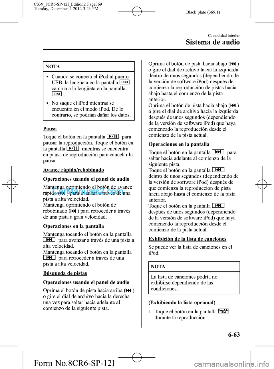 MAZDA MODEL CX-9 2015 Manual del propietario (in Spanish) Black plate (369,1)
NOTA
lCuando se conecta el iPod al puerto
USB, la lengüeta en la pantalla
cambia a la lengüeta en la pantalla
.
lNo saque el iPod mientras se
encuentra en el modo iPod. De lo
con MAZDA MODEL CX-9 2015 Manual del propietario (in Spanish) Black plate (369,1)
NOTA
lCuando se conecta el iPod al puerto
USB, la lengüeta en la pantalla
cambia a la lengüeta en la pantalla
.
lNo saque el iPod mientras se
encuentra en el modo iPod. De lo
con