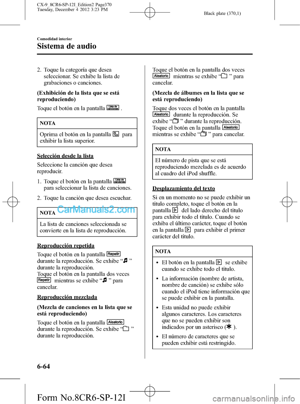 MAZDA MODEL CX-9 2015 Manual del propietario (in Spanish) Black plate (370,1)
2. Toque la categoría que desea
seleccionar. Se exhibe la lista de
grabaciones o canciones.
(Exhibición de la lista que se está
reproduciendo)
Toque el botón en la pantalla
.
N MAZDA MODEL CX-9 2015 Manual del propietario (in Spanish) Black plate (370,1)
2. Toque la categoría que desea
seleccionar. Se exhibe la lista de
grabaciones o canciones.
(Exhibición de la lista que se está
reproduciendo)
Toque el botón en la pantalla
.
N