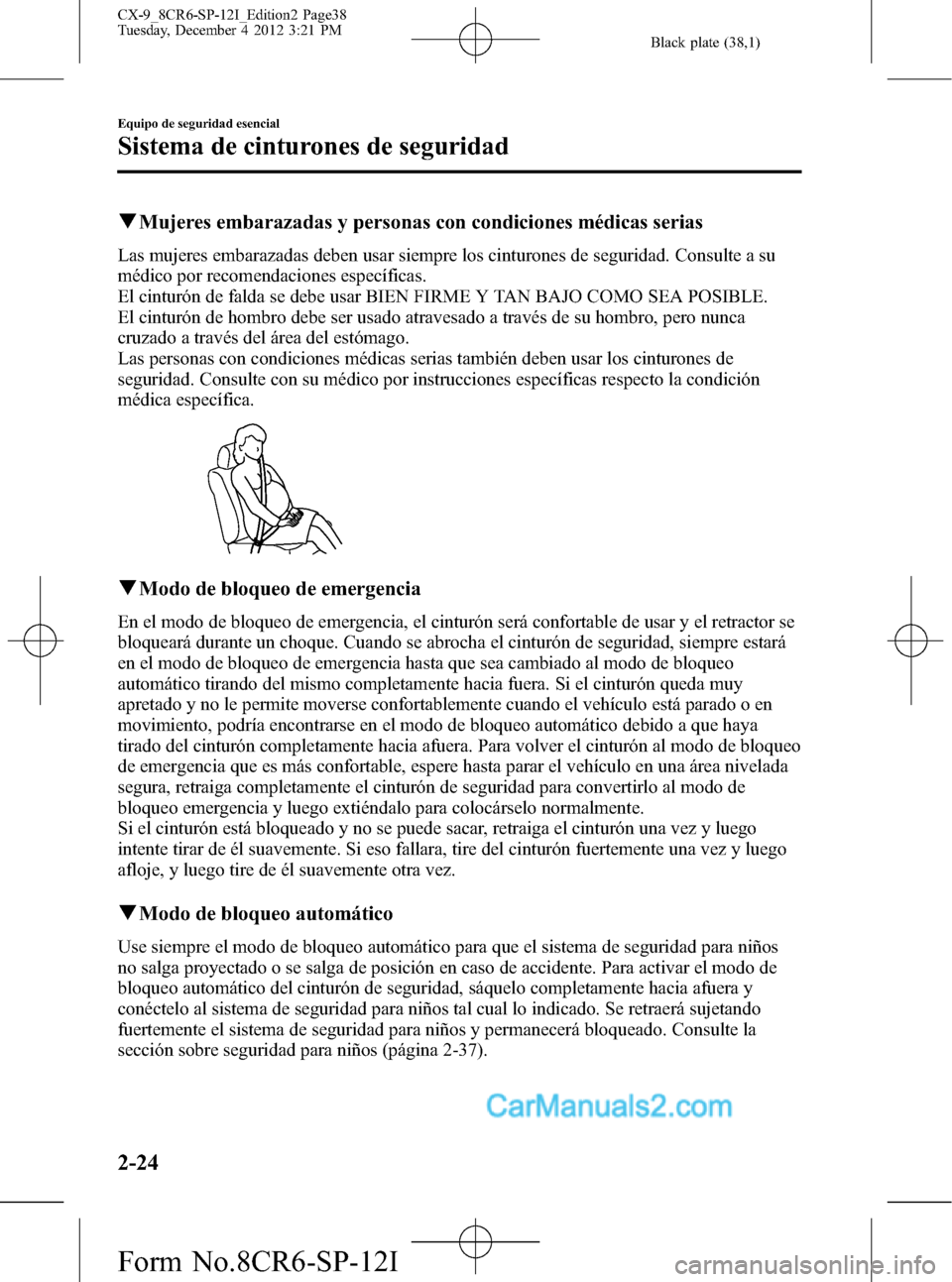 MAZDA MODEL CX-9 2015 Manual del propietario (in Spanish) Black plate (38,1)
qMujeres embarazadas y personas con condiciones médicas serias
Las mujeres embarazadas deben usar siempre los cinturones de seguridad. Consulte a su
médico por recomendaciones esp MAZDA MODEL CX-9 2015 Manual del propietario (in Spanish) Black plate (38,1)
qMujeres embarazadas y personas con condiciones médicas serias
Las mujeres embarazadas deben usar siempre los cinturones de seguridad. Consulte a su
médico por recomendaciones esp