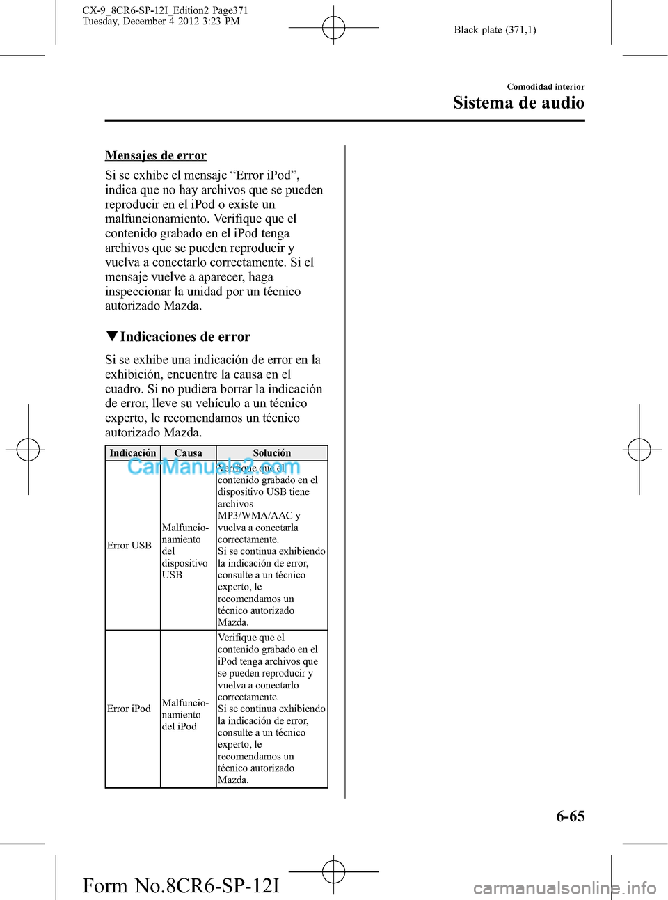 MAZDA MODEL CX-9 2015 Manual del propietario (in Spanish) Black plate (371,1)
Mensajes de error
Si se exhibe el mensaje“Error iPod”,
indica que no hay archivos que se pueden
reproducir en el iPod o existe un
malfuncionamiento. Verifique que el
contenido MAZDA MODEL CX-9 2015 Manual del propietario (in Spanish) Black plate (371,1)
Mensajes de error
Si se exhibe el mensaje“Error iPod”,
indica que no hay archivos que se pueden
reproducir en el iPod o existe un
malfuncionamiento. Verifique que el
contenido