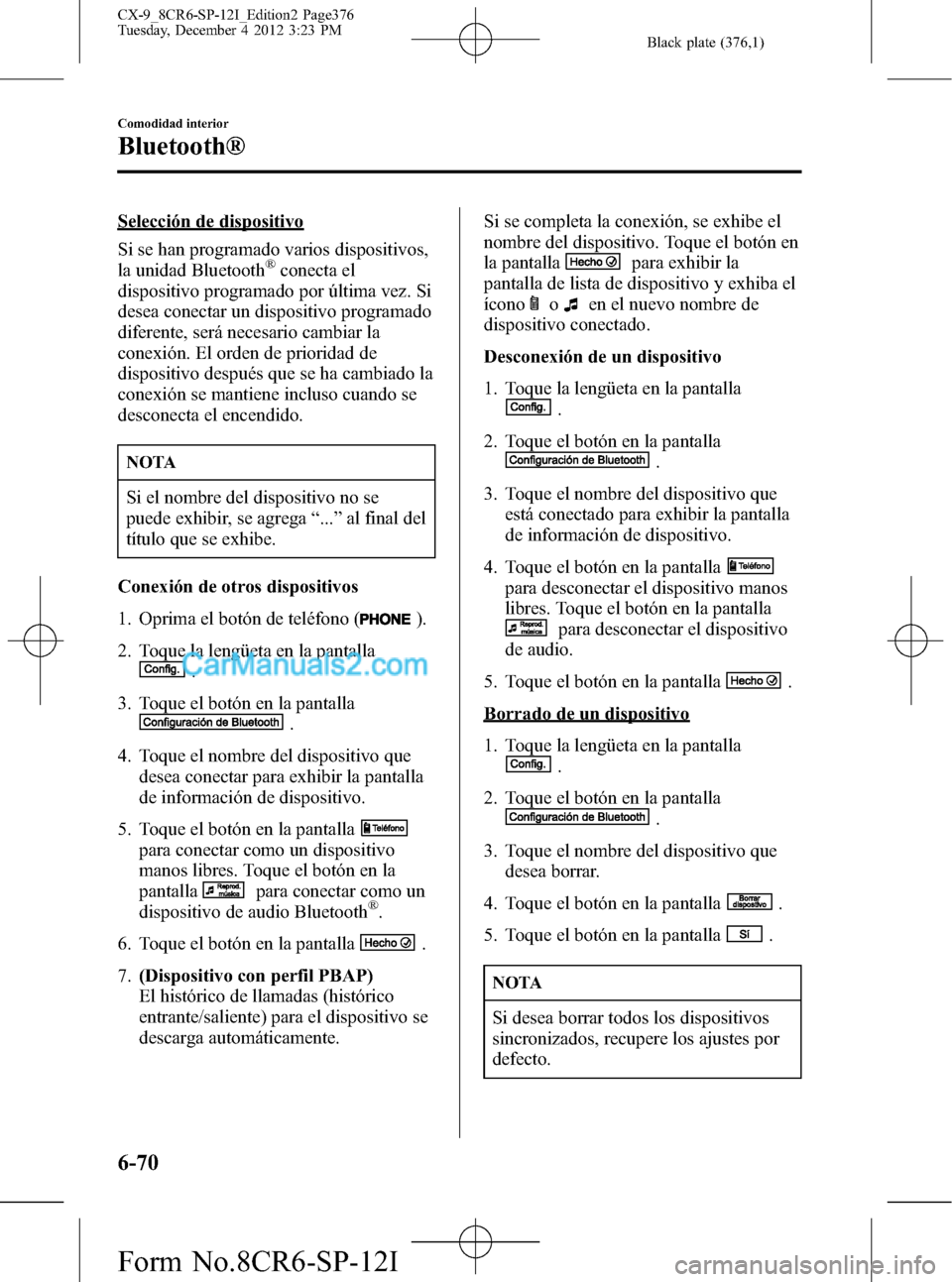 MAZDA MODEL CX-9 2015 Manual del propietario (in Spanish) Black plate (376,1)
Selección de dispositivo
Si se han programado varios dispositivos,
la unidad Bluetooth
®conecta el
dispositivo programado por última vez. Si
desea conectar un dispositivo progra MAZDA MODEL CX-9 2015 Manual del propietario (in Spanish) Black plate (376,1)
Selección de dispositivo
Si se han programado varios dispositivos,
la unidad Bluetooth
®conecta el
dispositivo programado por última vez. Si
desea conectar un dispositivo progra