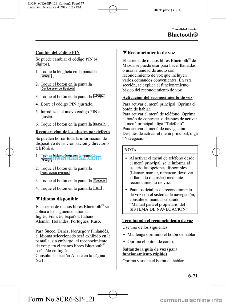 MAZDA MODEL CX-9 2015 Manual del propietario (in Spanish) Black plate (377,1)
Cambio del código PIN
Se puede cambiar el código PIN (4
dígitos).
1. Toque la lengüeta en la pantalla
.
2. Toque el botón en la pantalla
.
3. Toque el botón en la pantalla
.
MAZDA MODEL CX-9 2015 Manual del propietario (in Spanish) Black plate (377,1)
Cambio del código PIN
Se puede cambiar el código PIN (4
dígitos).
1. Toque la lengüeta en la pantalla
.
2. Toque el botón en la pantalla
.
3. Toque el botón en la pantalla
.