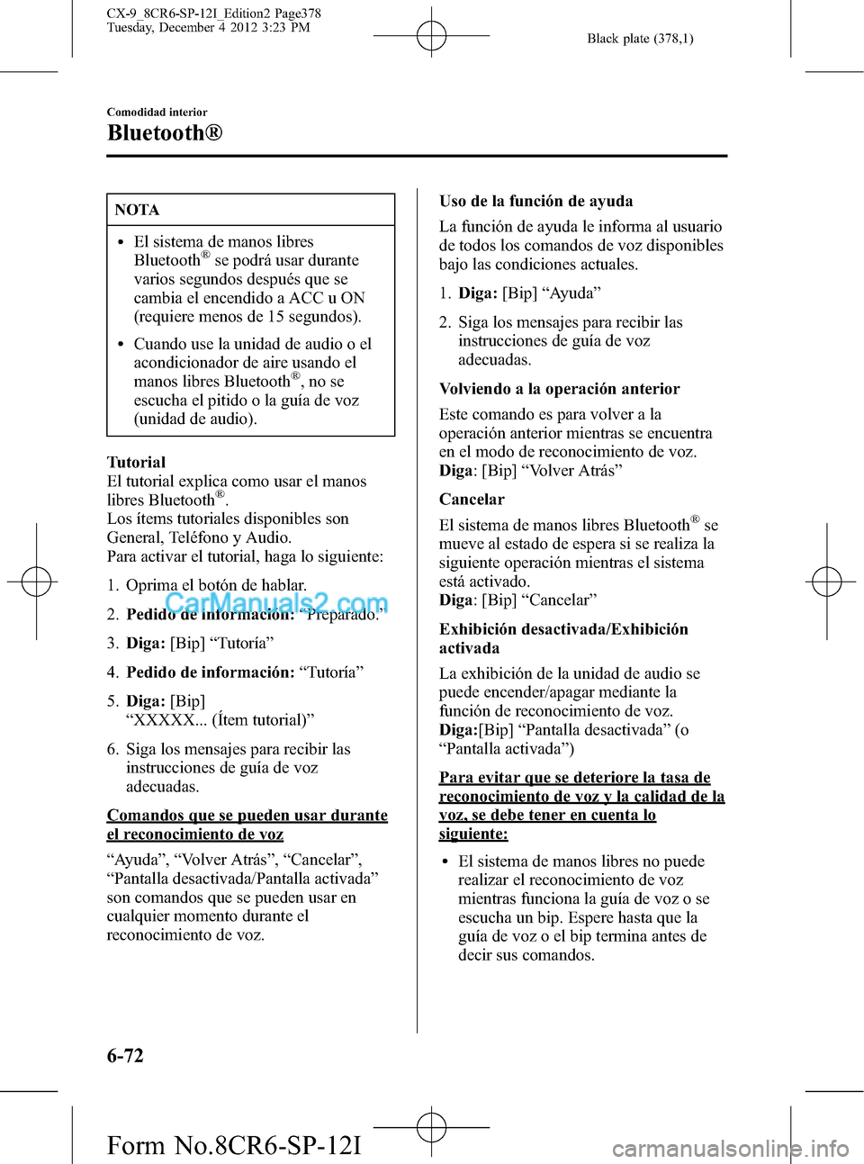 MAZDA MODEL CX-9 2015 Manual del propietario (in Spanish) Black plate (378,1)
NOTA
lEl sistema de manos libres
Bluetooth®se podrá usar durante
varios segundos después que se
cambia el encendido a ACC u ON
(requiere menos de 15 segundos).
lCuando use la un MAZDA MODEL CX-9 2015 Manual del propietario (in Spanish) Black plate (378,1)
NOTA
lEl sistema de manos libres
Bluetooth®se podrá usar durante
varios segundos después que se
cambia el encendido a ACC u ON
(requiere menos de 15 segundos).
lCuando use la un