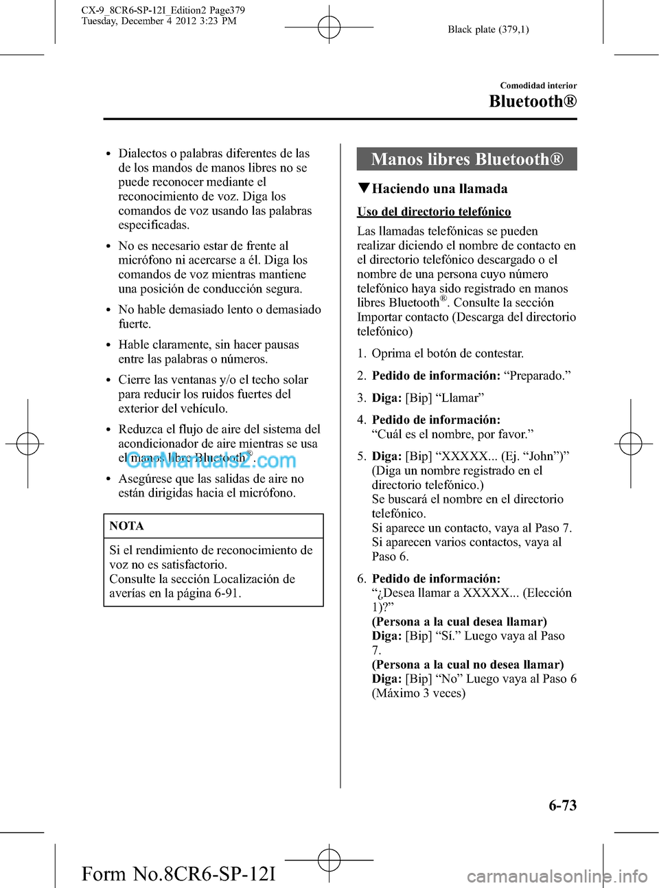 MAZDA MODEL CX-9 2015 Manual del propietario (in Spanish) Black plate (379,1)
lDialectos o palabras diferentes de las
de los mandos de manos libres no se
puede reconocer mediante el
reconocimiento de voz. Diga los
comandos de voz usando las palabras
especifi MAZDA MODEL CX-9 2015 Manual del propietario (in Spanish) Black plate (379,1)
lDialectos o palabras diferentes de las
de los mandos de manos libres no se
puede reconocer mediante el
reconocimiento de voz. Diga los
comandos de voz usando las palabras
especifi
