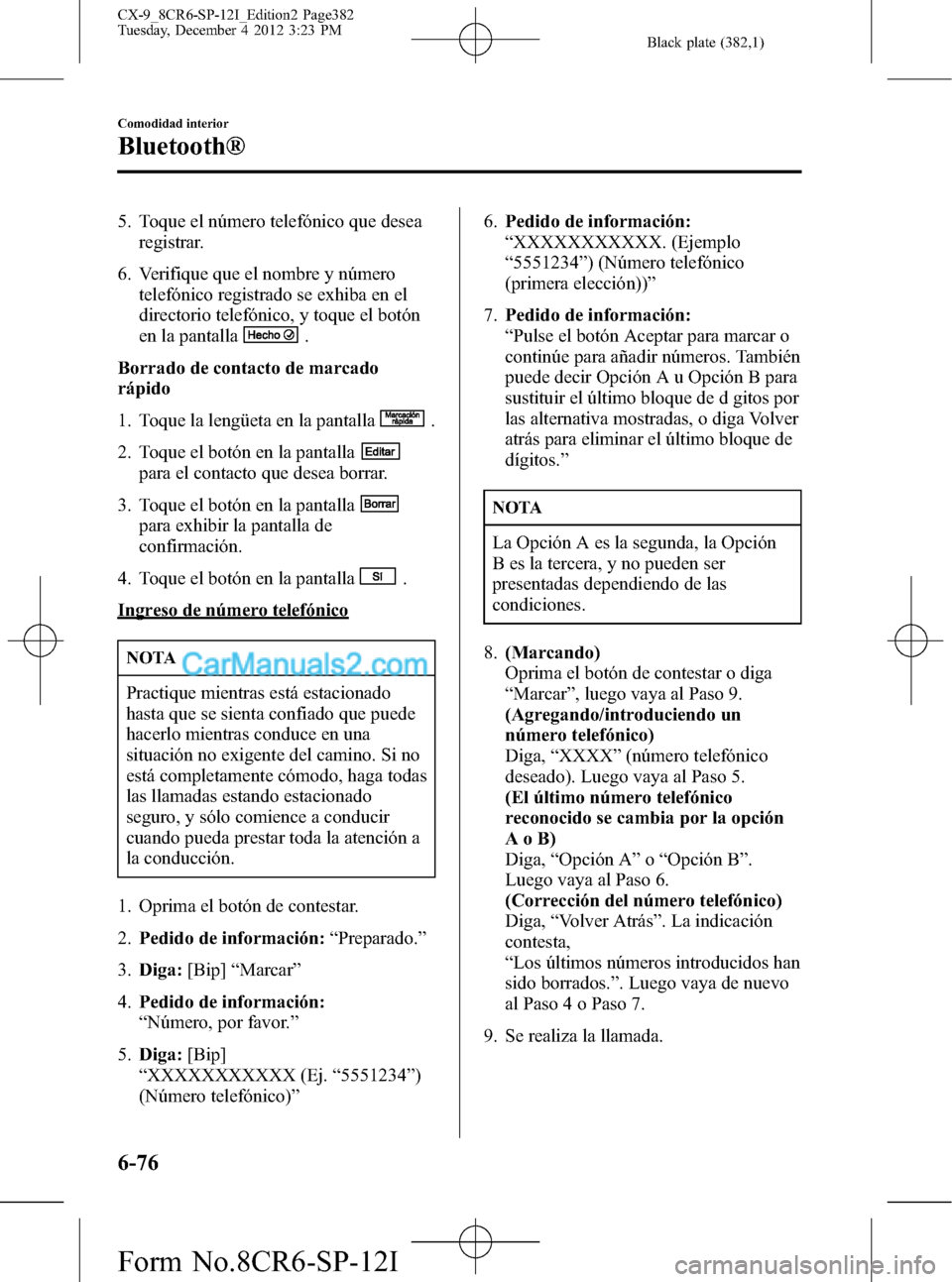 MAZDA MODEL CX-9 2015 Manual del propietario (in Spanish) Black plate (382,1)
5. Toque el número telefónico que desea
registrar.
6. Verifique que el nombre y número
telefónico registrado se exhiba en el
directorio telefónico, y toque el botón
en la pan MAZDA MODEL CX-9 2015 Manual del propietario (in Spanish) Black plate (382,1)
5. Toque el número telefónico que desea
registrar.
6. Verifique que el nombre y número
telefónico registrado se exhiba en el
directorio telefónico, y toque el botón
en la pan