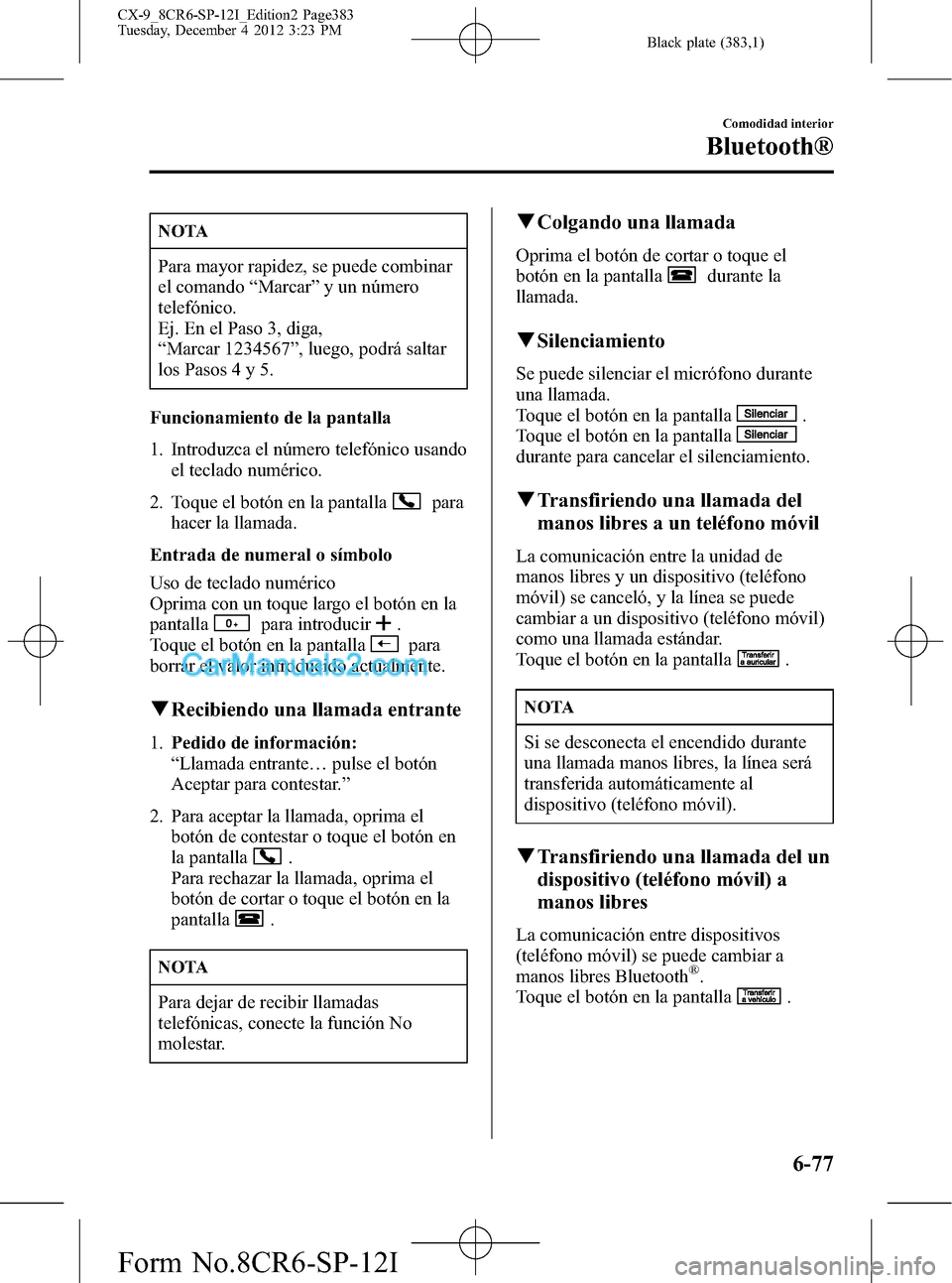 MAZDA MODEL CX-9 2015 Manual del propietario (in Spanish) Black plate (383,1)
NOTA
Para mayor rapidez, se puede combinar
el comando“Marcar”y un número
telefónico.
Ej. En el Paso 3, diga,
“Marcar 1234567”, luego, podrá saltar
los Pasos 4 y 5.
Funci MAZDA MODEL CX-9 2015 Manual del propietario (in Spanish) Black plate (383,1)
NOTA
Para mayor rapidez, se puede combinar
el comando“Marcar”y un número
telefónico.
Ej. En el Paso 3, diga,
“Marcar 1234567”, luego, podrá saltar
los Pasos 4 y 5.
Funci