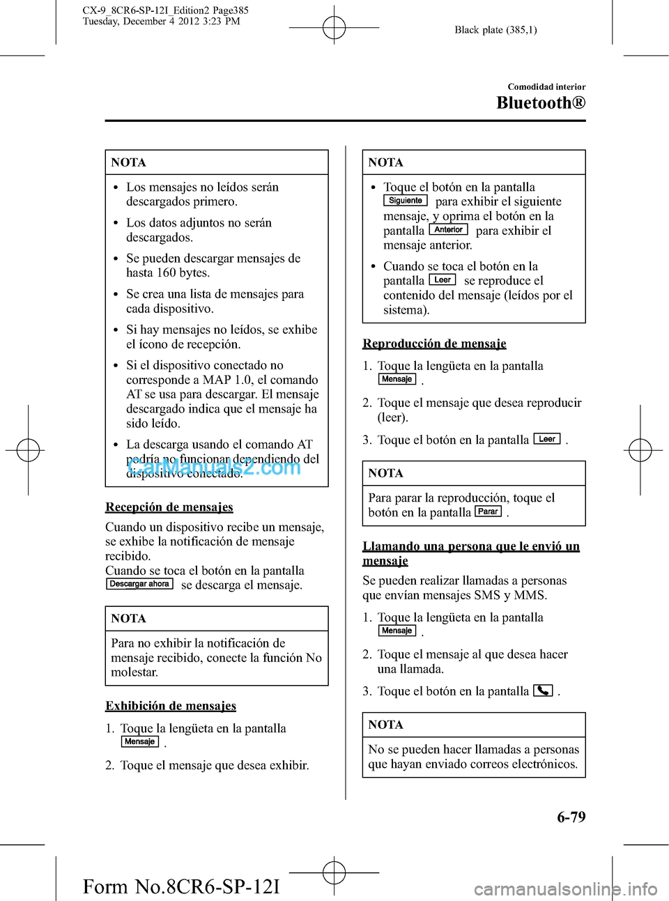 MAZDA MODEL CX-9 2015 Manual del propietario (in Spanish) Black plate (385,1)
NOTA
lLos mensajes no leídos serán
descargados primero.
lLos datos adjuntos no serán
descargados.
lSe pueden descargar mensajes de
hasta 160 bytes.
lSe crea una lista de mensaje MAZDA MODEL CX-9 2015 Manual del propietario (in Spanish) Black plate (385,1)
NOTA
lLos mensajes no leídos serán
descargados primero.
lLos datos adjuntos no serán
descargados.
lSe pueden descargar mensajes de
hasta 160 bytes.
lSe crea una lista de mensaje