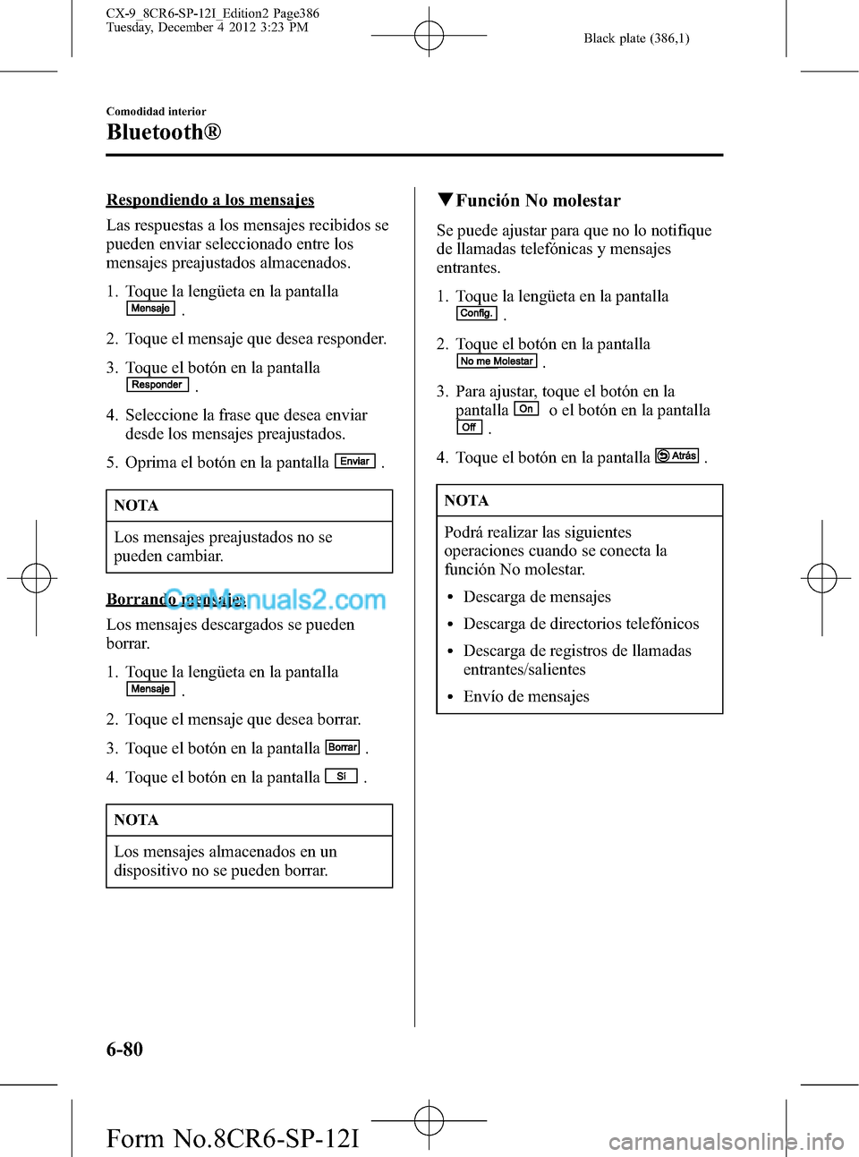 MAZDA MODEL CX-9 2015 Manual del propietario (in Spanish) Black plate (386,1)
Respondiendo a los mensajes
Las respuestas a los mensajes recibidos se
pueden enviar seleccionado entre los
mensajes preajustados almacenados.
1. Toque la lengüeta en la pantalla
MAZDA MODEL CX-9 2015 Manual del propietario (in Spanish) Black plate (386,1)
Respondiendo a los mensajes
Las respuestas a los mensajes recibidos se
pueden enviar seleccionado entre los
mensajes preajustados almacenados.
1. Toque la lengüeta en la pantalla