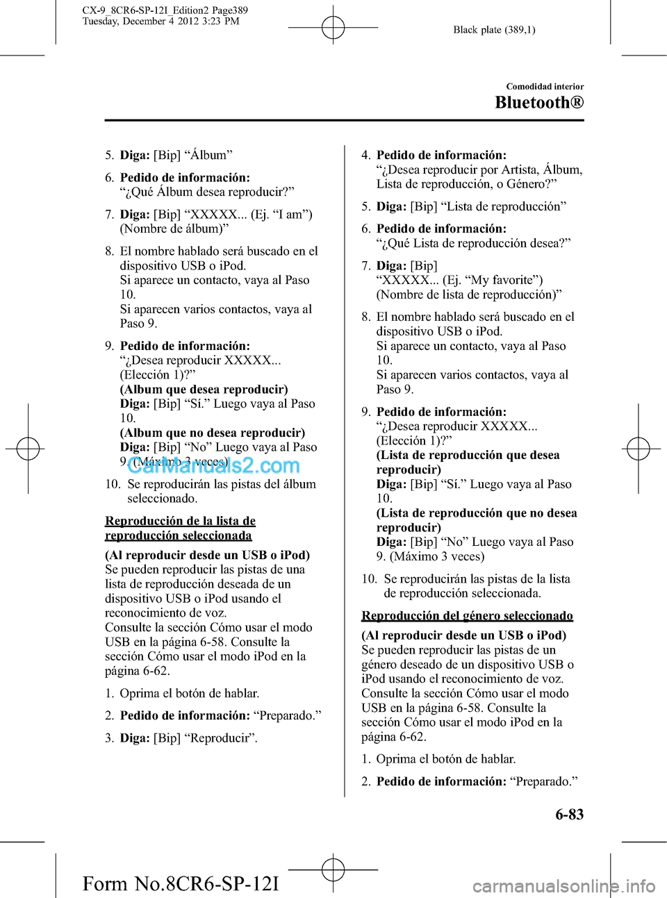 MAZDA MODEL CX-9 2015  Manual del propietario (in Spanish)  Black plate (389,1)
5.Diga:[Bip]“Álbum”
6.Pedido de información:
“¿Qué Álbum desea reproducir?”
7.Diga:[Bip]“XXXXX... (Ej.“Iam”)
(Nombre de álbum)”
8. El nombre hablado será bus