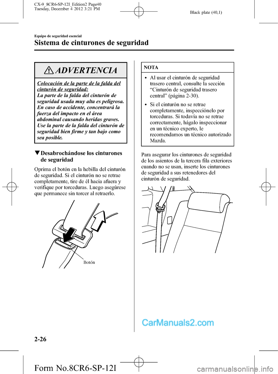 MAZDA MODEL CX-9 2015 Manual del propietario (in Spanish) Black plate (40,1)
ADVERTENCIA
Colocación de la parte de la falda del
cinturón de seguridad:
La parte de la falda del cinturón de
seguridad usada muy alta es peligrosa.
En caso de accidente, concen MAZDA MODEL CX-9 2015 Manual del propietario (in Spanish) Black plate (40,1)
ADVERTENCIA
Colocación de la parte de la falda del
cinturón de seguridad:
La parte de la falda del cinturón de
seguridad usada muy alta es peligrosa.
En caso de accidente, concen