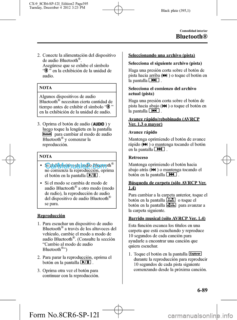 MAZDA MODEL CX-9 2015 Manual del propietario (in Spanish) Black plate (395,1)
2. Conecte la alimentación del dispositivo
de audio Bluetooth®.
Asegúrese que se exhibe el símbolo
“
”en la exhibición de la unidad de
audio.
NOTA
Algunos dispositivos de MAZDA MODEL CX-9 2015 Manual del propietario (in Spanish) Black plate (395,1)
2. Conecte la alimentación del dispositivo
de audio Bluetooth®.
Asegúrese que se exhibe el símbolo
“
”en la exhibición de la unidad de
audio.
NOTA
Algunos dispositivos de