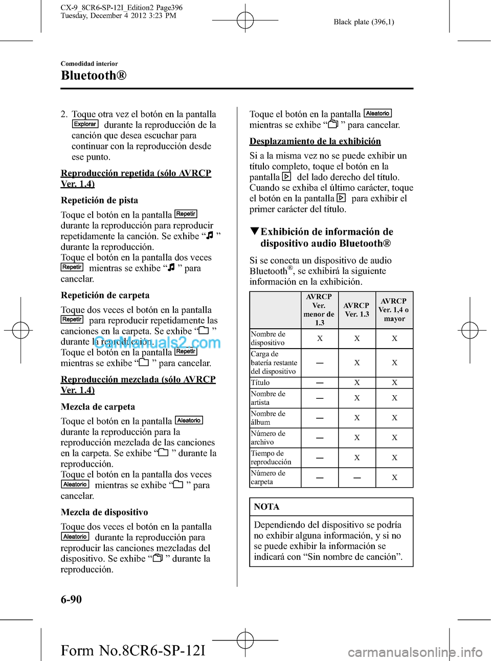MAZDA MODEL CX-9 2015 Manual del propietario (in Spanish) Black plate (396,1)
2. Toque otra vez el botón en la pantalla
durante la reproducción de la
canción que desea escuchar para
continuar con la reproducción desde
ese punto.
Reproducción repetida (s MAZDA MODEL CX-9 2015 Manual del propietario (in Spanish) Black plate (396,1)
2. Toque otra vez el botón en la pantalla
durante la reproducción de la
canción que desea escuchar para
continuar con la reproducción desde
ese punto.
Reproducción repetida (s