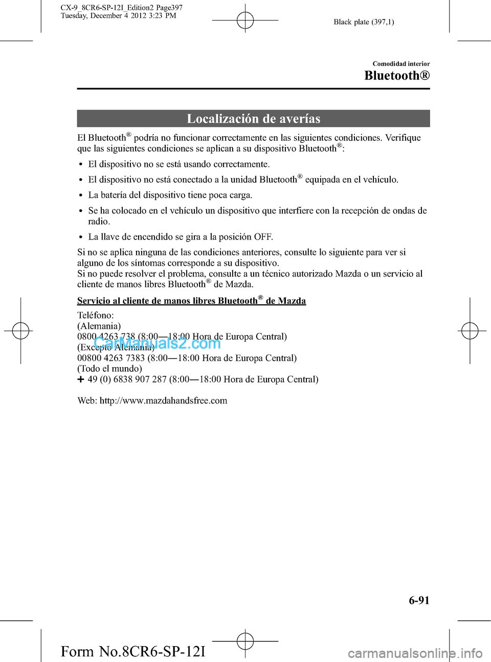 MAZDA MODEL CX-9 2015 Manual del propietario (in Spanish) Black plate (397,1)
Localización de averías
El Bluetooth®podría no funcionar correctamente en las siguientes condiciones. Verifique
que las siguientes condiciones se aplican a su dispositivo Bluet MAZDA MODEL CX-9 2015 Manual del propietario (in Spanish) Black plate (397,1)
Localización de averías
El Bluetooth®podría no funcionar correctamente en las siguientes condiciones. Verifique
que las siguientes condiciones se aplican a su dispositivo Bluet