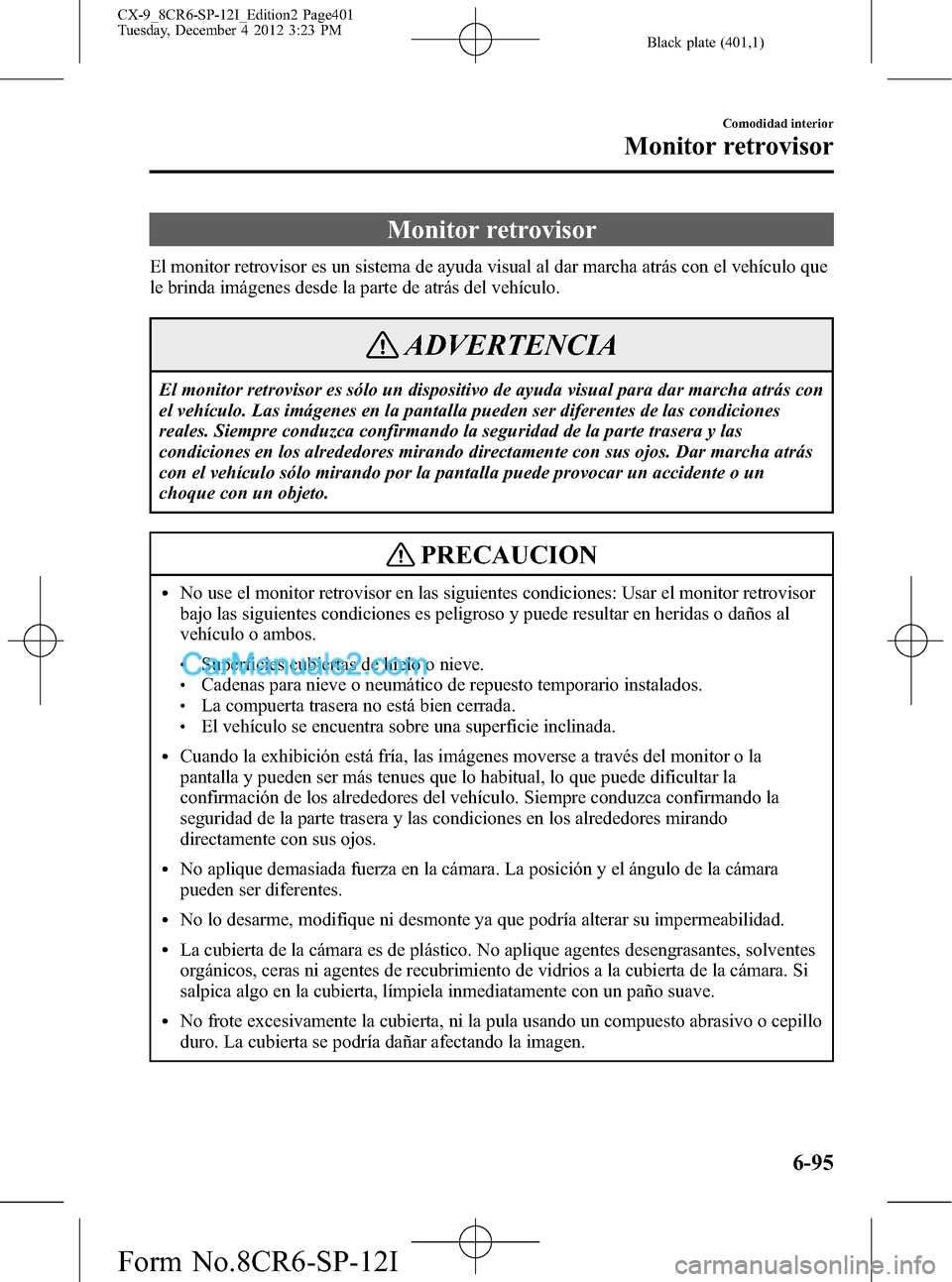 MAZDA MODEL CX-9 2015 Manual del propietario (in Spanish) Black plate (401,1)
Monitor retrovisor
El monitor retrovisor es un sistema de ayuda visual al dar marcha atrás con el vehículo que
le brinda imágenes desde la parte de atrás del vehículo.
ADVERTE MAZDA MODEL CX-9 2015 Manual del propietario (in Spanish) Black plate (401,1)
Monitor retrovisor
El monitor retrovisor es un sistema de ayuda visual al dar marcha atrás con el vehículo que
le brinda imágenes desde la parte de atrás del vehículo.
ADVERTE