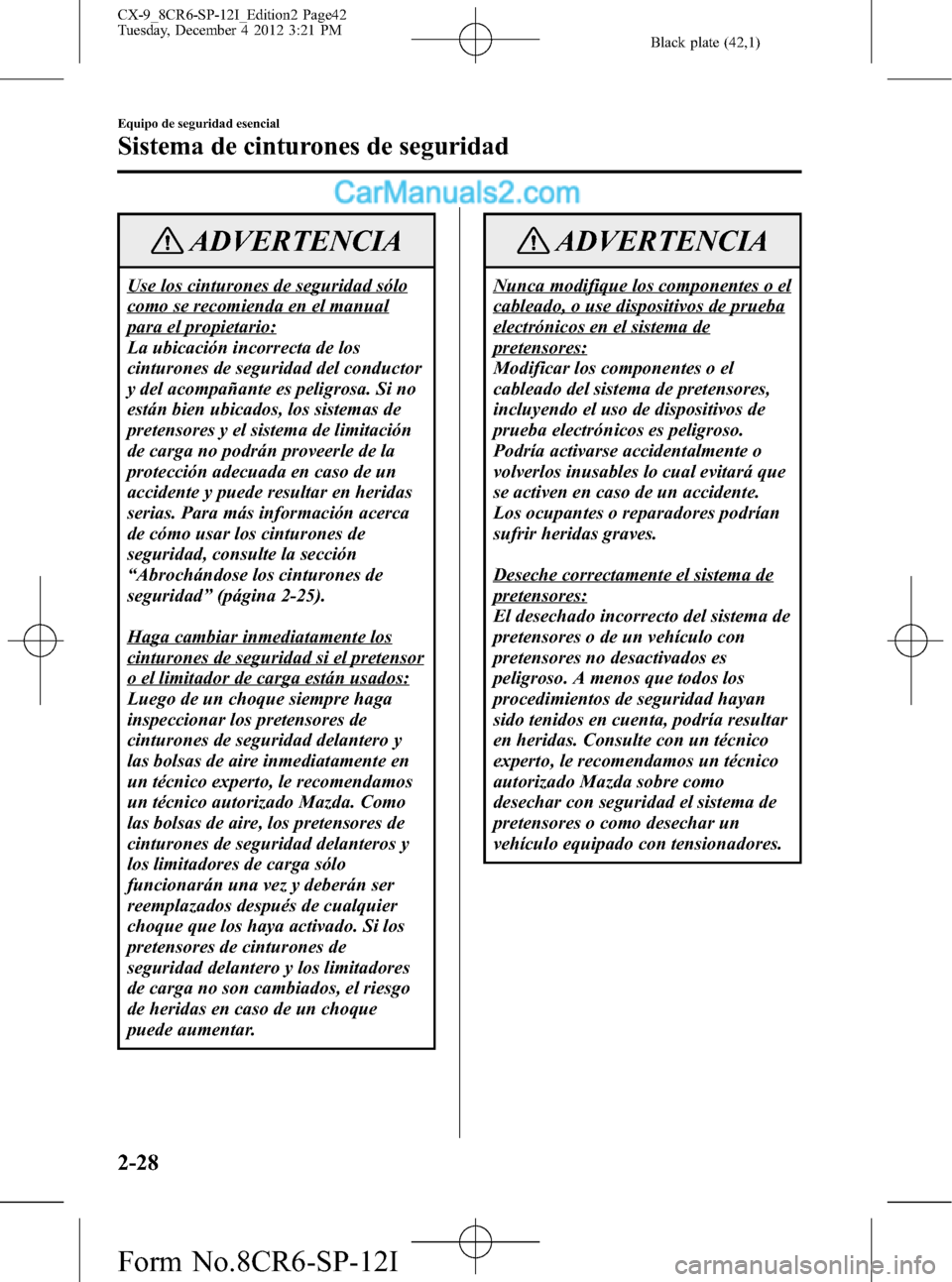 MAZDA MODEL CX-9 2015 Manual del propietario (in Spanish) Black plate (42,1)
ADVERTENCIA
Use los cinturones de seguridad sólo
como se recomienda en el manual
para el propietario:
La ubicación incorrecta de los
cinturones de seguridad del conductor
y del ac MAZDA MODEL CX-9 2015 Manual del propietario (in Spanish) Black plate (42,1)
ADVERTENCIA
Use los cinturones de seguridad sólo
como se recomienda en el manual
para el propietario:
La ubicación incorrecta de los
cinturones de seguridad del conductor
y del ac
