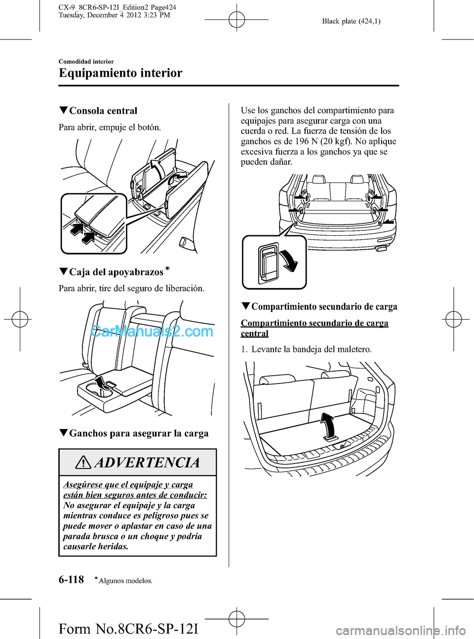 MAZDA MODEL CX-9 2015 Manual del propietario (in Spanish) Black plate (424,1)
qConsola central
Para abrir, empuje el botón.
qCaja del apoyabrazosí
Para abrir, tire del seguro de liberación.
qGanchos para asegurar la carga
ADVERTENCIA
Asegúrese que el equ MAZDA MODEL CX-9 2015 Manual del propietario (in Spanish) Black plate (424,1)
qConsola central
Para abrir, empuje el botón.
qCaja del apoyabrazosí
Para abrir, tire del seguro de liberación.
qGanchos para asegurar la carga
ADVERTENCIA
Asegúrese que el equ