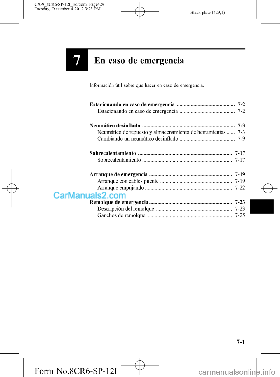 MAZDA MODEL CX-9 2015 Manual del propietario (in Spanish) Black plate (429,1)
7En caso de emergencia
Información útil sobre que hacer en caso de emergencia.
Estacionando en caso de emergencia .......................................... 7-2
Estacionando en c MAZDA MODEL CX-9 2015 Manual del propietario (in Spanish) Black plate (429,1)
7En caso de emergencia
Información útil sobre que hacer en caso de emergencia.
Estacionando en caso de emergencia .......................................... 7-2
Estacionando en c