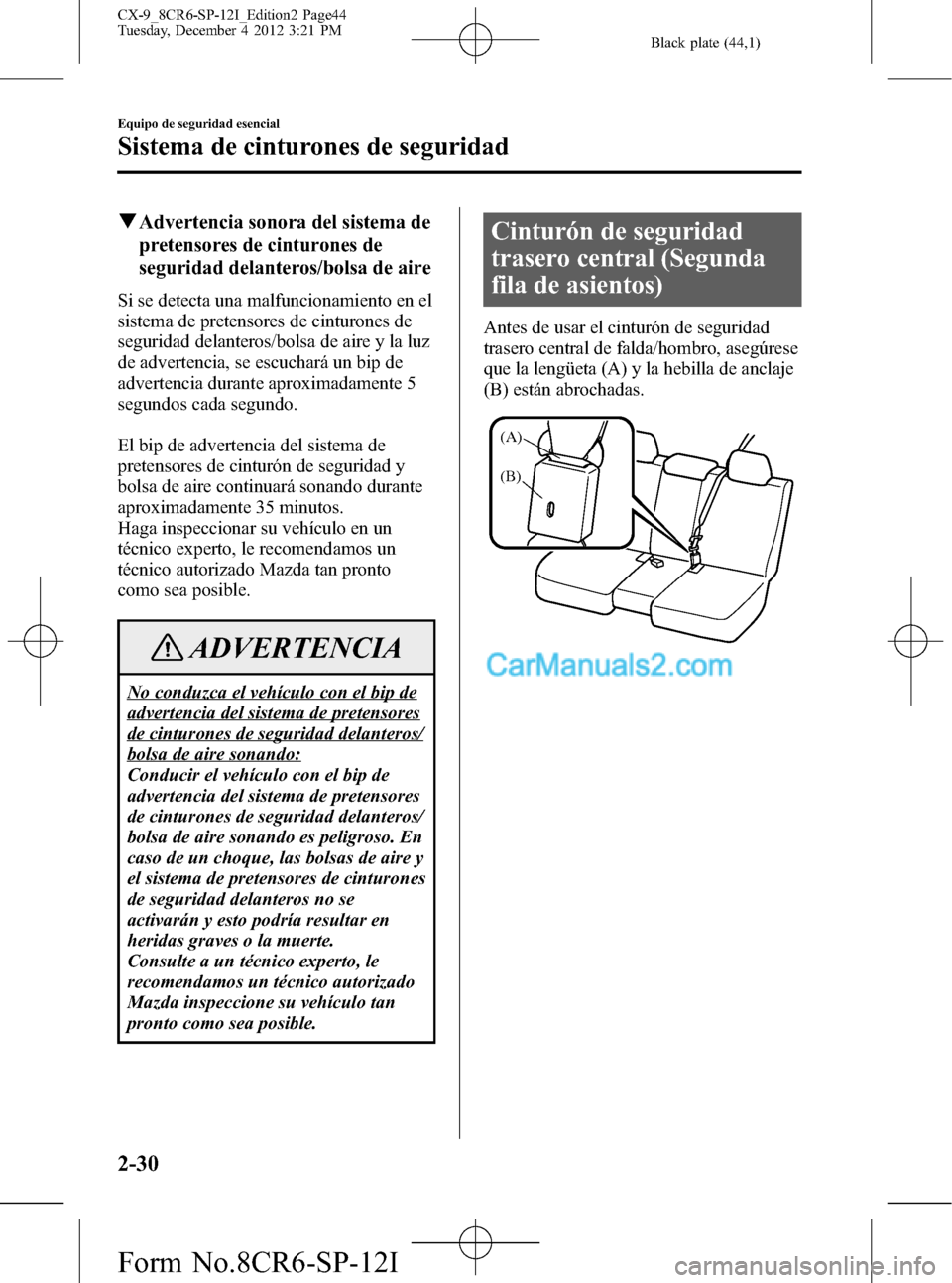 MAZDA MODEL CX-9 2015 Manual del propietario (in Spanish) Black plate (44,1)
qAdvertencia sonora del sistema de
pretensores de cinturones de
seguridad delanteros/bolsa de aire
Si se detecta una malfuncionamiento en el
sistema de pretensores de cinturones de
MAZDA MODEL CX-9 2015 Manual del propietario (in Spanish) Black plate (44,1)
qAdvertencia sonora del sistema de
pretensores de cinturones de
seguridad delanteros/bolsa de aire
Si se detecta una malfuncionamiento en el
sistema de pretensores de cinturones de