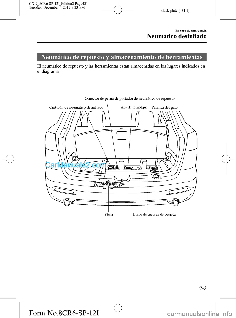 MAZDA MODEL CX-9 2015 Manual del propietario (in Spanish) Black plate (431,1)
Neumático de repuesto y almacenamiento de herramientas
El neumático de repuesto y las herramientas están almacenadas en los lugares indicados en
el diagrama.
GatoPalanca del gat MAZDA MODEL CX-9 2015 Manual del propietario (in Spanish) Black plate (431,1)
Neumático de repuesto y almacenamiento de herramientas
El neumático de repuesto y las herramientas están almacenadas en los lugares indicados en
el diagrama.
GatoPalanca del gat
