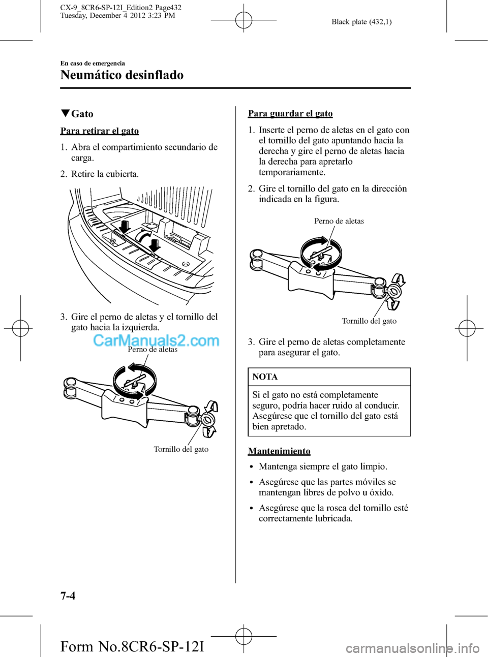 MAZDA MODEL CX-9 2015 Manual del propietario (in Spanish) Black plate (432,1)
qGato
Para retirar el gato
1. Abra el compartimiento secundario de
carga.
2. Retire la cubierta.
3. Gire el perno de aletas y el tornillo del
gato hacia la izquierda.
Tornillo del MAZDA MODEL CX-9 2015 Manual del propietario (in Spanish) Black plate (432,1)
qGato
Para retirar el gato
1. Abra el compartimiento secundario de
carga.
2. Retire la cubierta.
3. Gire el perno de aletas y el tornillo del
gato hacia la izquierda.
Tornillo del