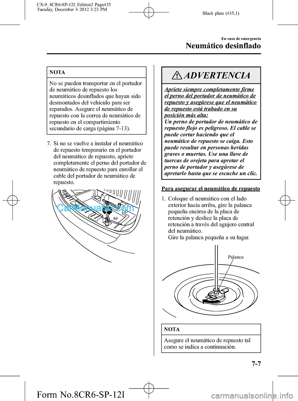 MAZDA MODEL CX-9 2015 Manual del propietario (in Spanish) Black plate (435,1)
NOTA
No se pueden transportar en el portador
de neumático de repuesto los
neumáticos desinflados que hayan sido
desmontados del vehículo para ser
reparados. Asegure el neumátic MAZDA MODEL CX-9 2015 Manual del propietario (in Spanish) Black plate (435,1)
NOTA
No se pueden transportar en el portador
de neumático de repuesto los
neumáticos desinflados que hayan sido
desmontados del vehículo para ser
reparados. Asegure el neumátic