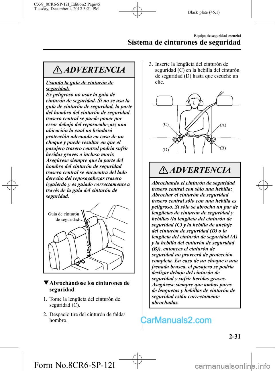 MAZDA MODEL CX-9 2015 Manual del propietario (in Spanish) Black plate (45,1)
ADVERTENCIA
Usando la guía de cinturón de
seguridad:
Es peligroso no usar la guía de
cinturón de seguridad. Si no se usa la
guía de cinturón de seguridad, la parte
del hombro MAZDA MODEL CX-9 2015 Manual del propietario (in Spanish) Black plate (45,1)
ADVERTENCIA
Usando la guía de cinturón de
seguridad:
Es peligroso no usar la guía de
cinturón de seguridad. Si no se usa la
guía de cinturón de seguridad, la parte
del hombro