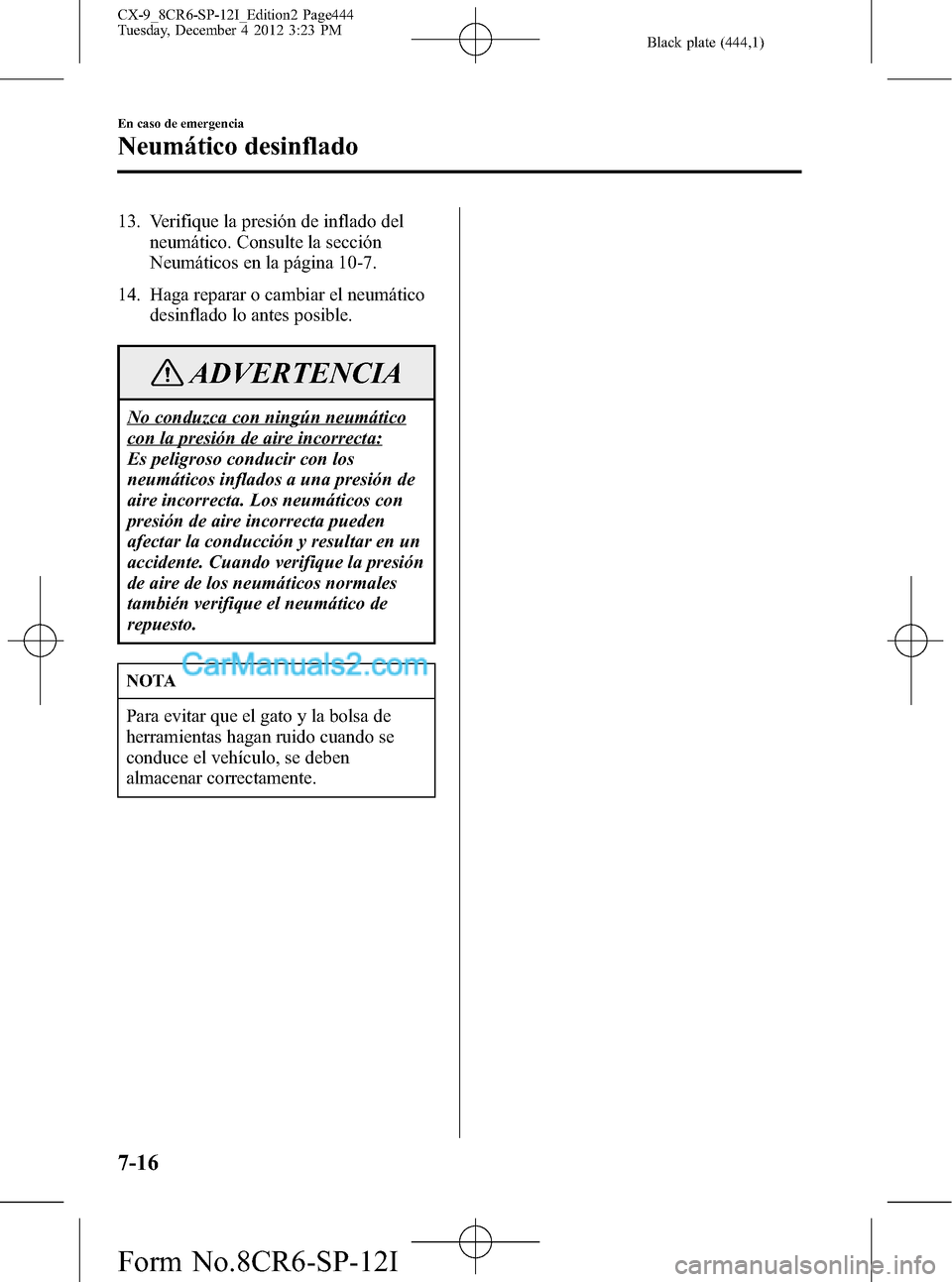 MAZDA MODEL CX-9 2015 Manual del propietario (in Spanish) Black plate (444,1)
13. Verifique la presión de inflado del
neumático. Consulte la sección
Neumáticos en la página 10-7.
14. Haga reparar o cambiar el neumático
desinflado lo antes posible.
ADVE MAZDA MODEL CX-9 2015 Manual del propietario (in Spanish) Black plate (444,1)
13. Verifique la presión de inflado del
neumático. Consulte la sección
Neumáticos en la página 10-7.
14. Haga reparar o cambiar el neumático
desinflado lo antes posible.
ADVE