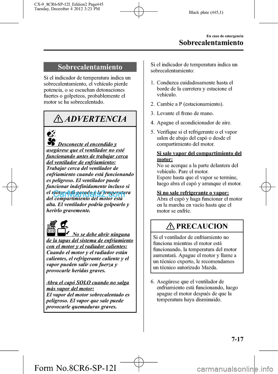 MAZDA MODEL CX-9 2015 Manual del propietario (in Spanish) Black plate (445,1)
Sobrecalentamiento
Si el indicador de temperatura indica un
sobrecalentamiento, el vehículo pierde
potencia, o se escuchan detonaciones
fuertes o golpeteos, probablemente el
motor MAZDA MODEL CX-9 2015 Manual del propietario (in Spanish) Black plate (445,1)
Sobrecalentamiento
Si el indicador de temperatura indica un
sobrecalentamiento, el vehículo pierde
potencia, o se escuchan detonaciones
fuertes o golpeteos, probablemente el
motor