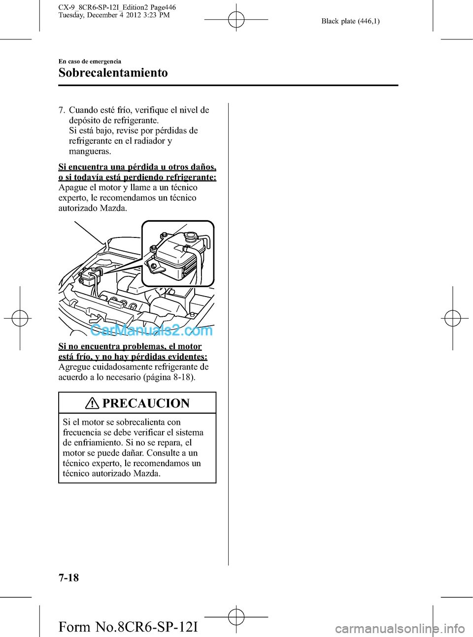 MAZDA MODEL CX-9 2015 Manual del propietario (in Spanish) Black plate (446,1)
7. Cuando esté frío, verifique el nivel de
depósito de refrigerante.
Si está bajo, revise por pérdidas de
refrigerante en el radiador y
mangueras.
Si encuentra una pérdida u MAZDA MODEL CX-9 2015 Manual del propietario (in Spanish) Black plate (446,1)
7. Cuando esté frío, verifique el nivel de
depósito de refrigerante.
Si está bajo, revise por pérdidas de
refrigerante en el radiador y
mangueras.
Si encuentra una pérdida u