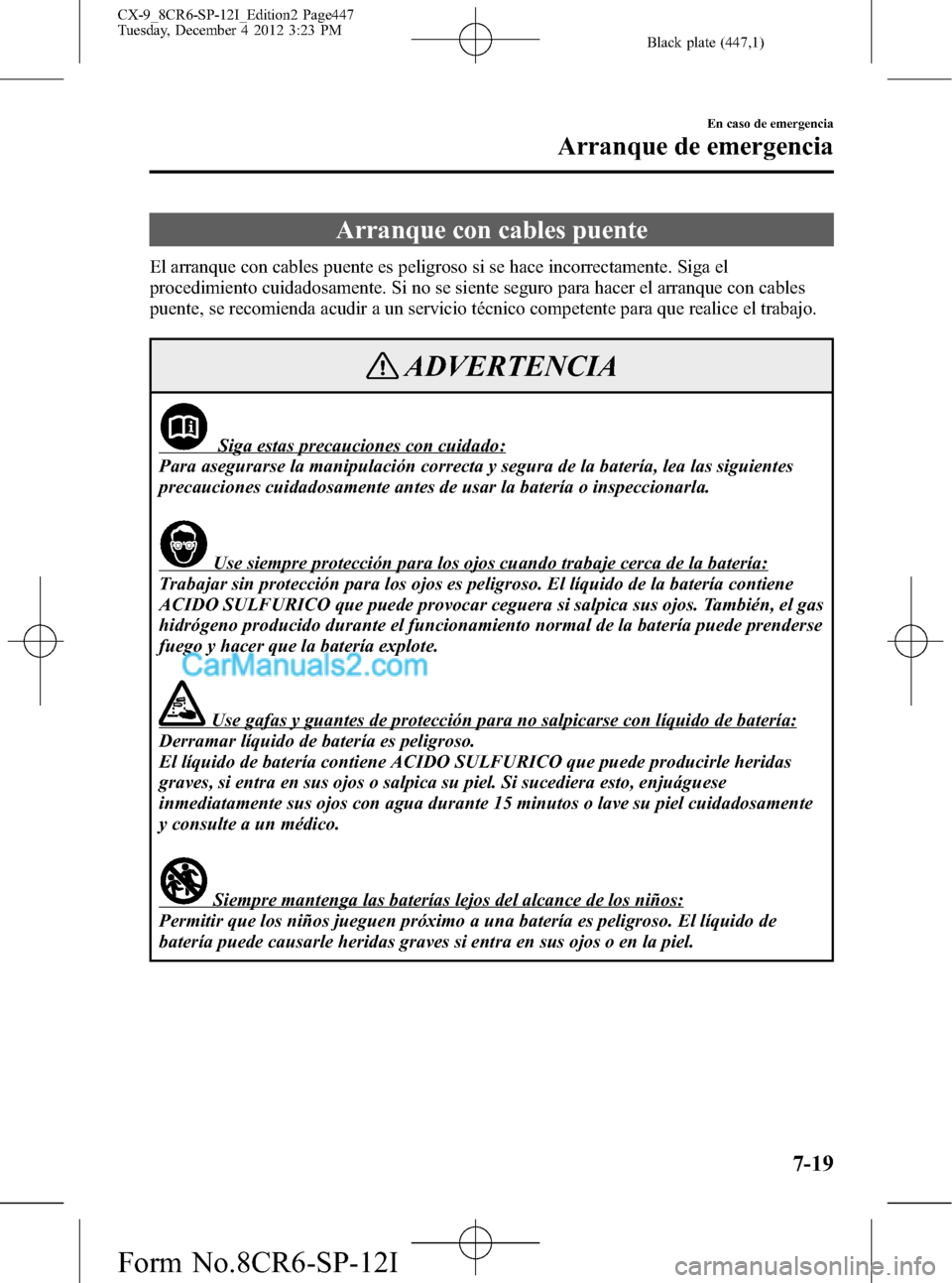 MAZDA MODEL CX-9 2015 Manual del propietario (in Spanish) Black plate (447,1)
Arranque con cables puente
El arranque con cables puente es peligroso si se hace incorrectamente. Siga el
procedimiento cuidadosamente. Si no se siente seguro para hacer el arranqu MAZDA MODEL CX-9 2015 Manual del propietario (in Spanish) Black plate (447,1)
Arranque con cables puente
El arranque con cables puente es peligroso si se hace incorrectamente. Siga el
procedimiento cuidadosamente. Si no se siente seguro para hacer el arranqu