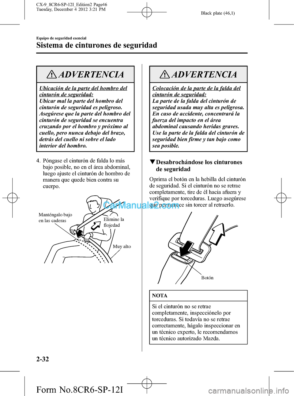 MAZDA MODEL CX-9 2015 Manual del propietario (in Spanish) Black plate (46,1)
ADVERTENCIA
Ubicación de la parte del hombro del
cinturón de seguridad:
Ubicar mal la parte del hombro del
cinturón de seguridad es peligroso.
Asegúrese que la parte del hombro MAZDA MODEL CX-9 2015 Manual del propietario (in Spanish) Black plate (46,1)
ADVERTENCIA
Ubicación de la parte del hombro del
cinturón de seguridad:
Ubicar mal la parte del hombro del
cinturón de seguridad es peligroso.
Asegúrese que la parte del hombro