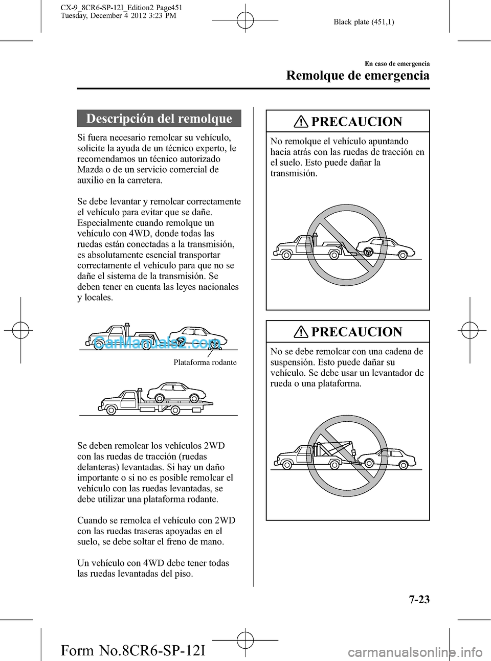MAZDA MODEL CX-9 2015 Manual del propietario (in Spanish) Black plate (451,1)
Descripción del remolque
Si fuera necesario remolcar su vehículo,
solicite la ayuda de un técnico experto, le
recomendamos un técnico autorizado
Mazda o de un servicio comercia MAZDA MODEL CX-9 2015 Manual del propietario (in Spanish) Black plate (451,1)
Descripción del remolque
Si fuera necesario remolcar su vehículo,
solicite la ayuda de un técnico experto, le
recomendamos un técnico autorizado
Mazda o de un servicio comercia