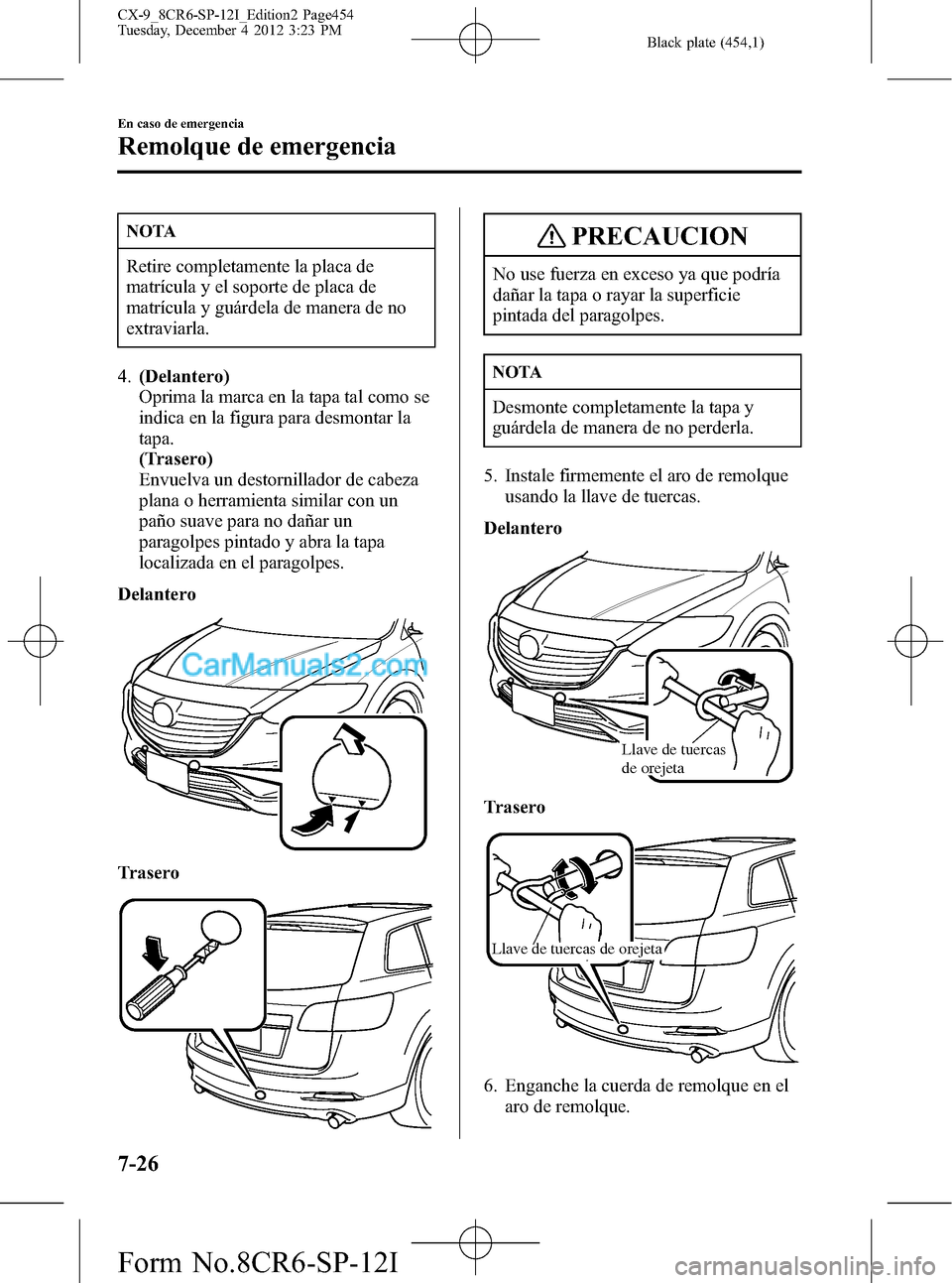 MAZDA MODEL CX-9 2015 Manual del propietario (in Spanish) Black plate (454,1)
NOTA
Retire completamente la placa de
matrícula y el soporte de placa de
matrícula y guárdela de manera de no
extraviarla.
4.(Delantero)
Oprima la marca en la tapa tal como se
i MAZDA MODEL CX-9 2015 Manual del propietario (in Spanish) Black plate (454,1)
NOTA
Retire completamente la placa de
matrícula y el soporte de placa de
matrícula y guárdela de manera de no
extraviarla.
4.(Delantero)
Oprima la marca en la tapa tal como se
i