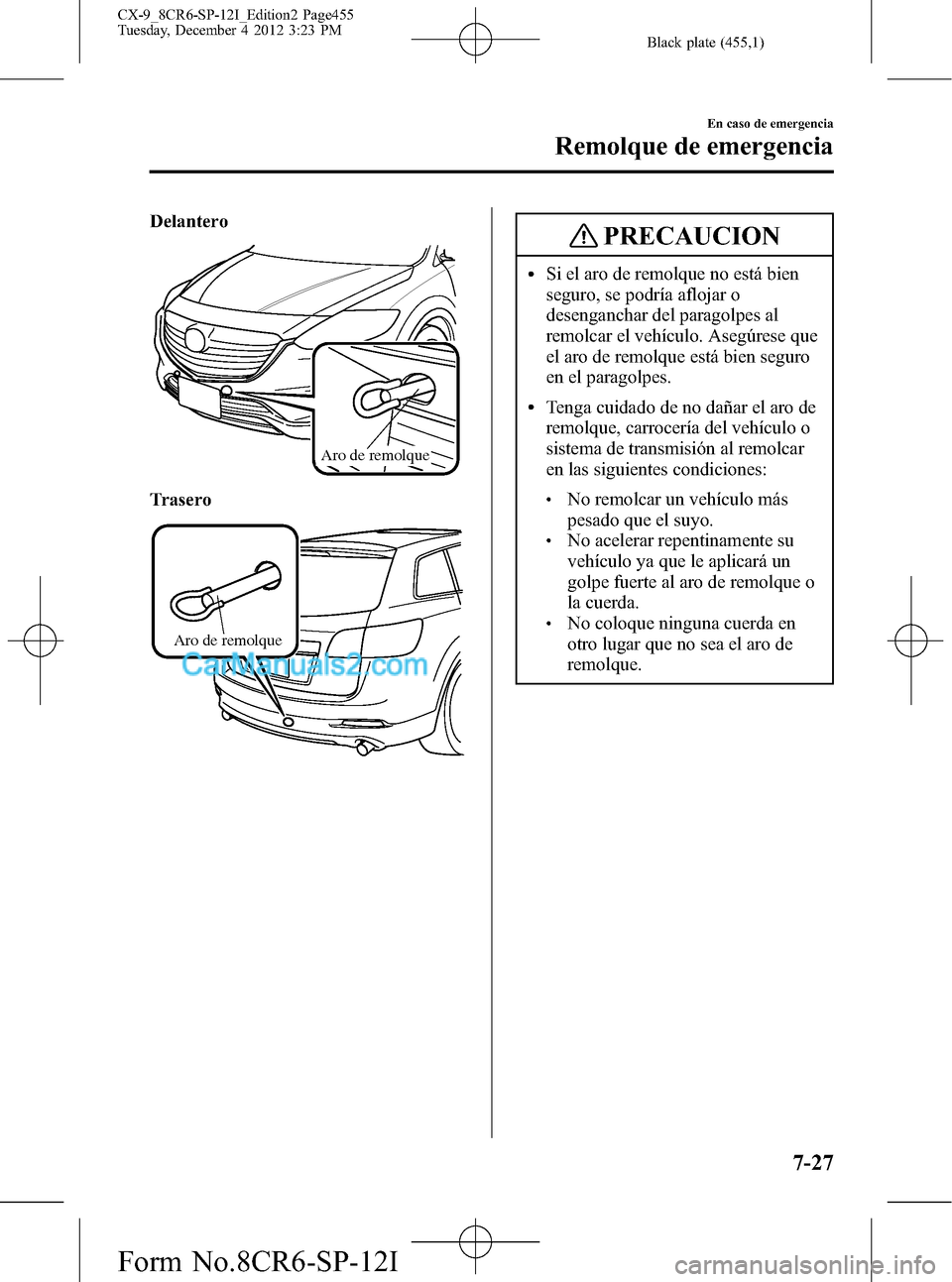 MAZDA MODEL CX-9 2015 Manual del propietario (in Spanish) Black plate (455,1)
Delantero
Aro de remolque
Trasero
Aro de remolque
PRECAUCION
lSi el aro de remolque no está bien
seguro, se podría aflojar o
desenganchar del paragolpes al
remolcar el vehículo. MAZDA MODEL CX-9 2015 Manual del propietario (in Spanish) Black plate (455,1)
Delantero
Aro de remolque
Trasero
Aro de remolque
PRECAUCION
lSi el aro de remolque no está bien
seguro, se podría aflojar o
desenganchar del paragolpes al
remolcar el vehículo.
